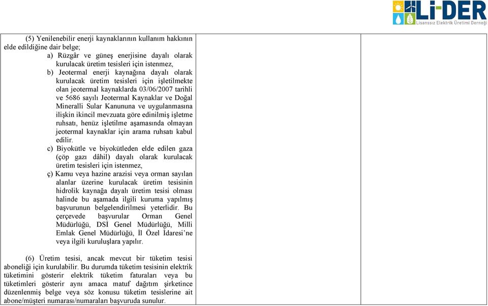 uygulanmasına ilişkin ikincil mevzuata göre edinilmiş işletme ruhsatı, henüz işletilme aşamasında olmayan jeotermal kaynaklar için arama ruhsatı kabul edilir.