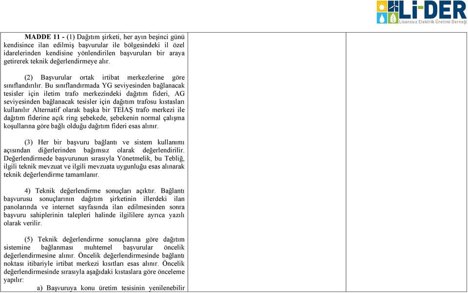 Bu sınıflandırmada YG seviyesinden bağlanacak tesisler için iletim trafo merkezindeki dağıtım fideri, AG seviyesinden bağlanacak tesisler için dağıtım trafosu kıstasları kullanılır Alternatif olarak