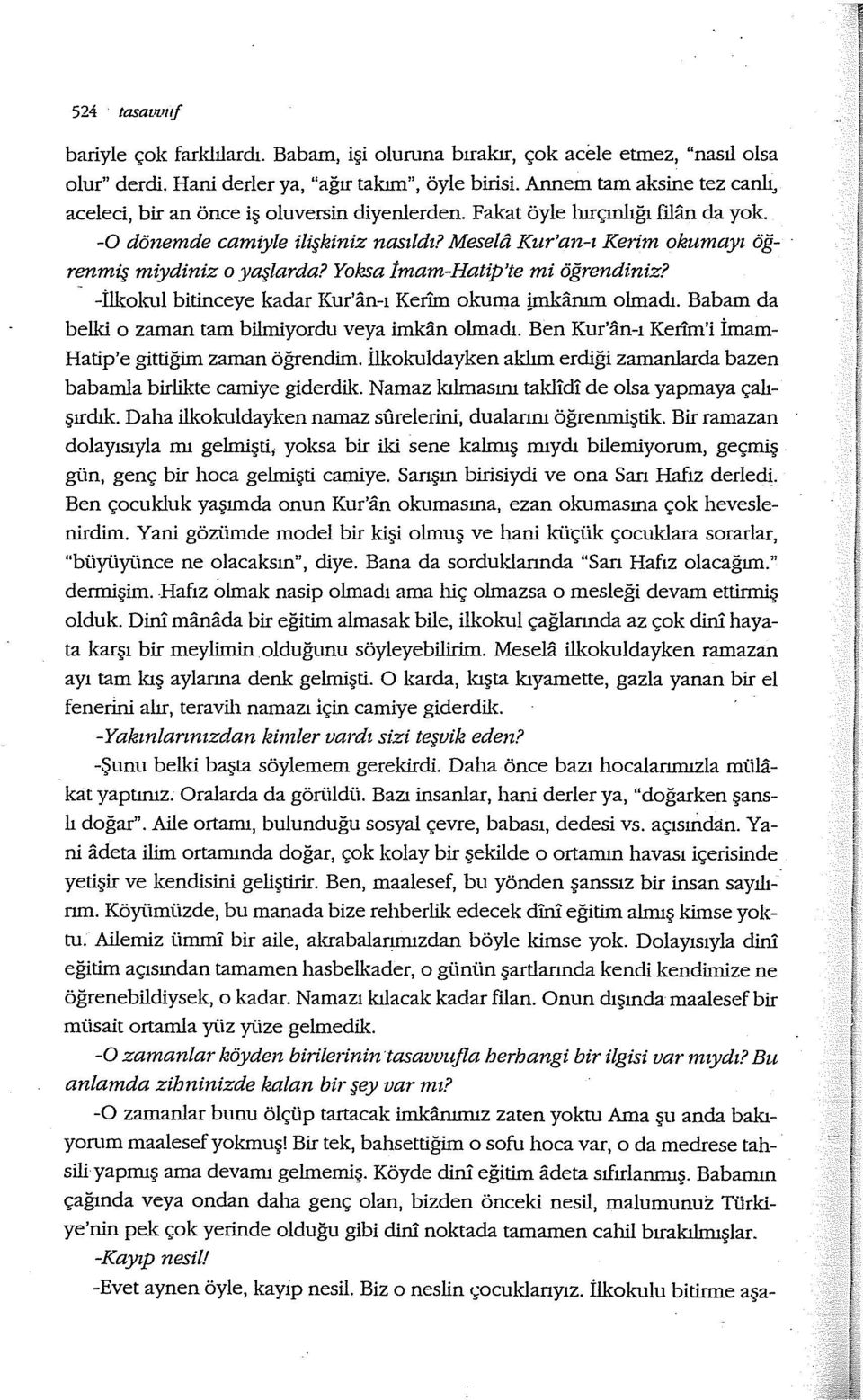 Mesela Kur'an-ı Kerim okumayı öğ- renmiş miydiniz o yaşlarda? Yoksa İmam-Hatip'te mi öğrendiniz? - -İlkokul bitineeye kadar Kur'an-ı Kerlın okuma!j:nkarum olmadı.