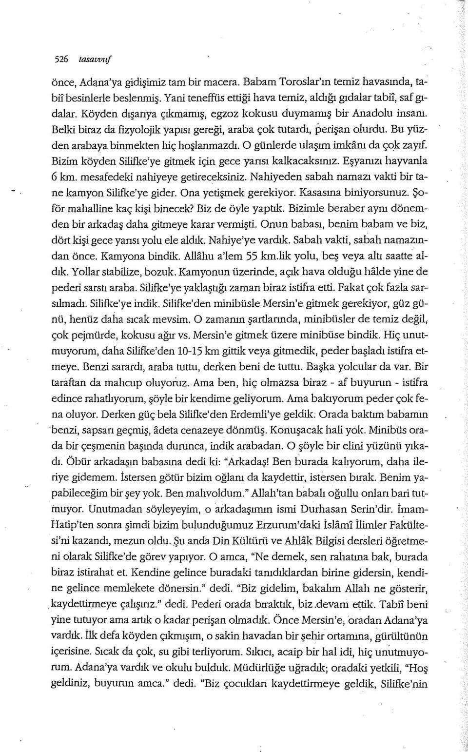 O günlerde ulaşım imkanı da çok zayıf. Bizim köyden Silifke'ye gitmek için gece yansı kalkacaksınız. Eşyanızı hayvanla 6 km. mesafedeld nahiyeye getireceksiniz.