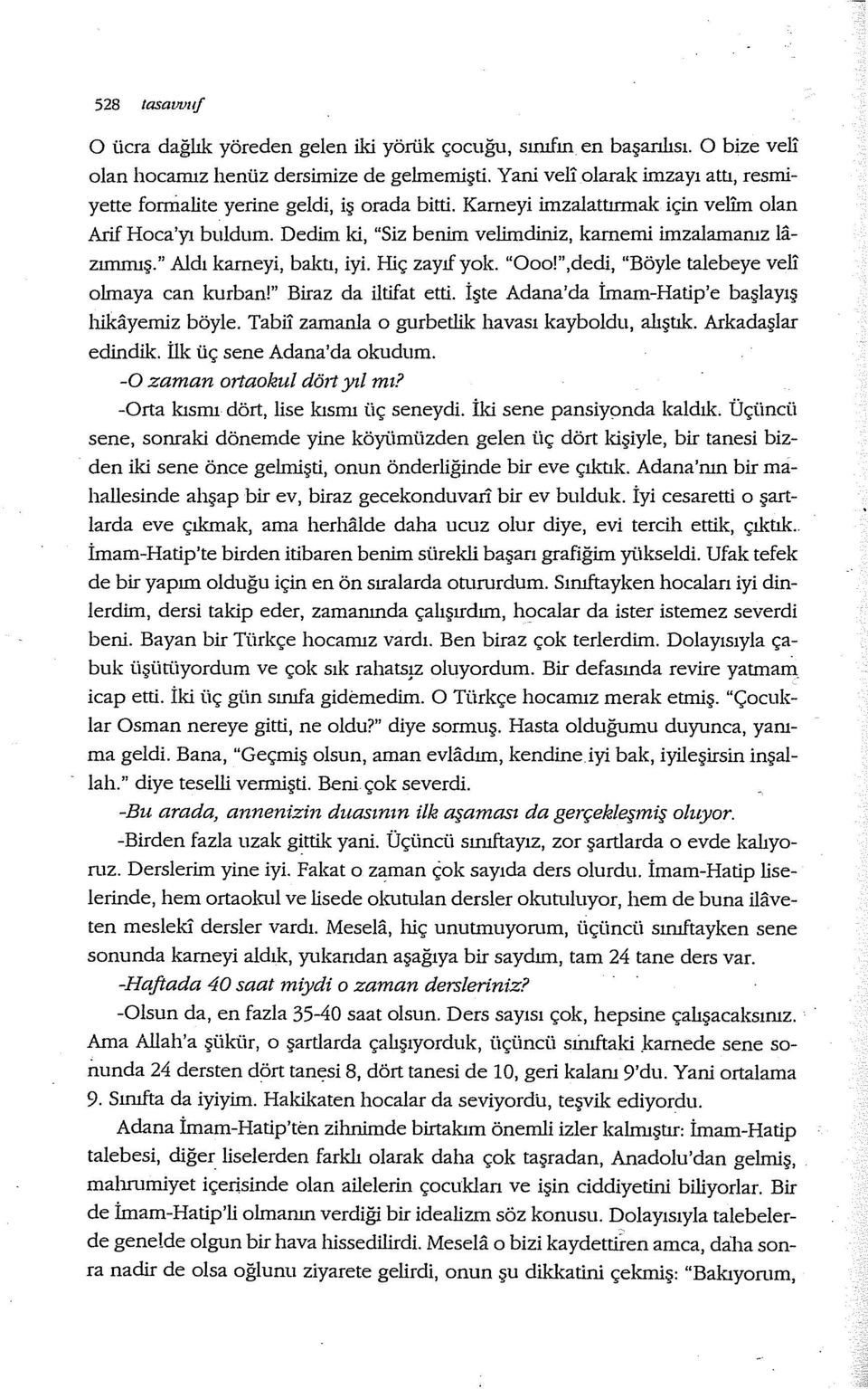 Dedim ki, "Siz benim velimdiniz, karnemi imzalamamz lazımmış." Aldı karneyi, baktı, iyi. Hiç zayıf yok. "Ooo!",dedi, "Böyle talebeye veli olmaya can kurban!" Biraz da iltifat etti.