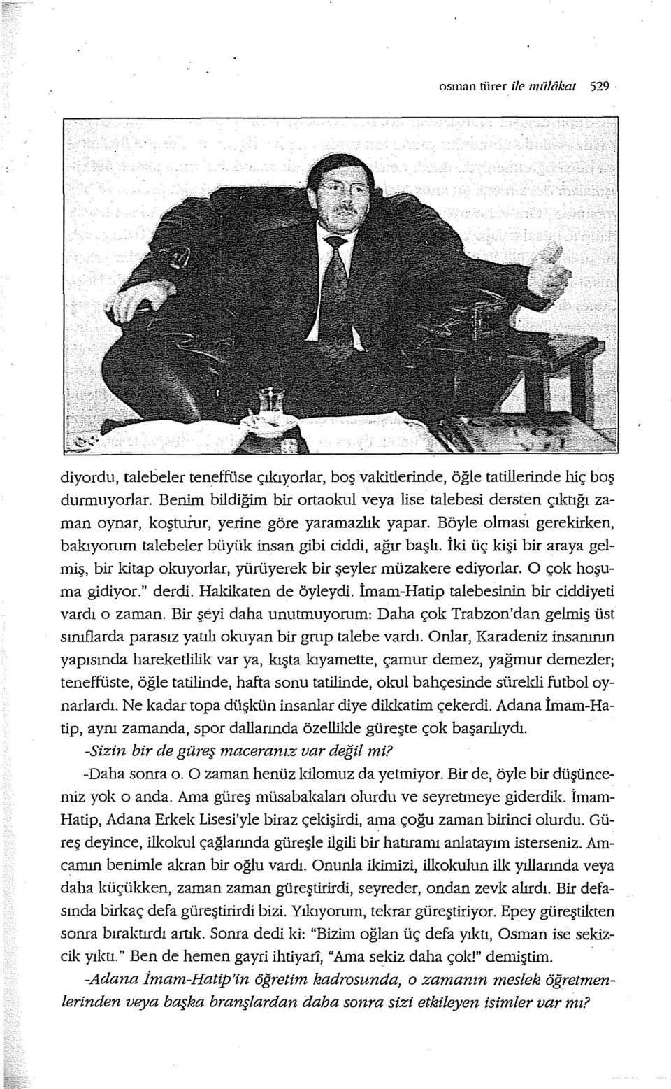 İki üç kişi bir araya gelmiş, bir kitap okuyorlar, yürüyerek bir şeyler müzakere ediyorlar. O çok hoşuma gidiyor." derdi. Hakikaten de öyleydi. İmam-Hatip talebesinin bir ciddiyeti vardı o zaman.