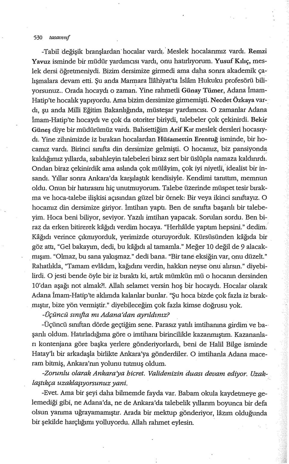 Yine rahmetli Günay Tümer, Adana İmam Hatip'te hocalık yapıyordu. Ama bizim dersimize ginnemişti. Necdet Özkaya vardı, şu anda Milli Eğitim Bakanlığında, müsteşar yardımcısı.