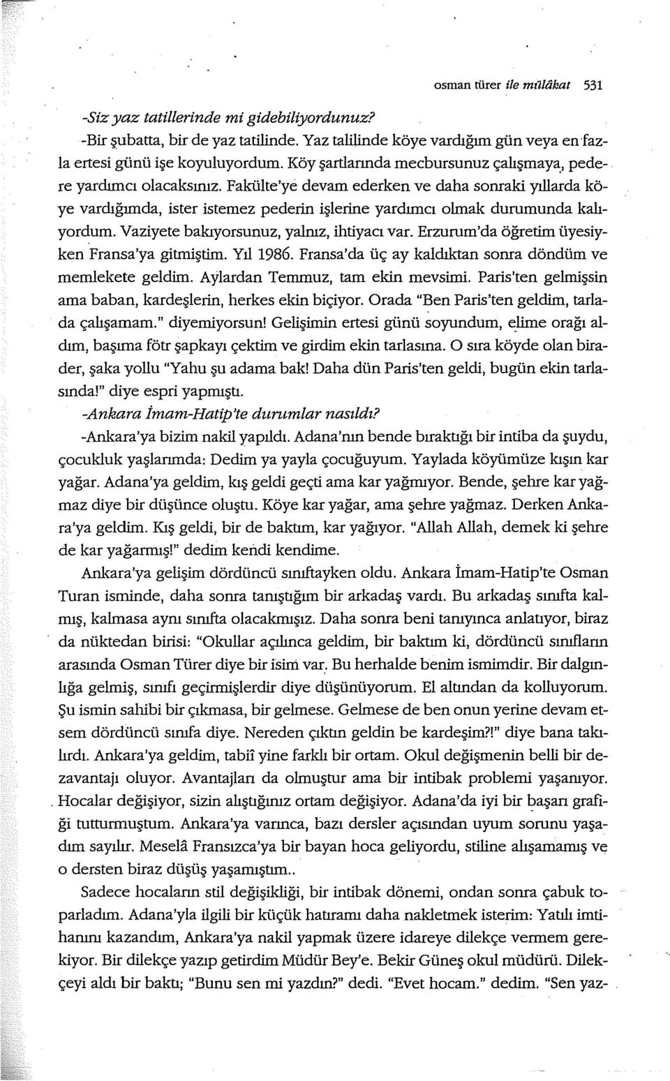 Fakülte'ye devam ederken ve daha sonraki yıllarda köye vardığımda, ister istemez pederin işlerine yardımcı olmak durumunda kalıyordum. Vaziyete bakıyorsunuz, yalnız, ihtiyacı var.