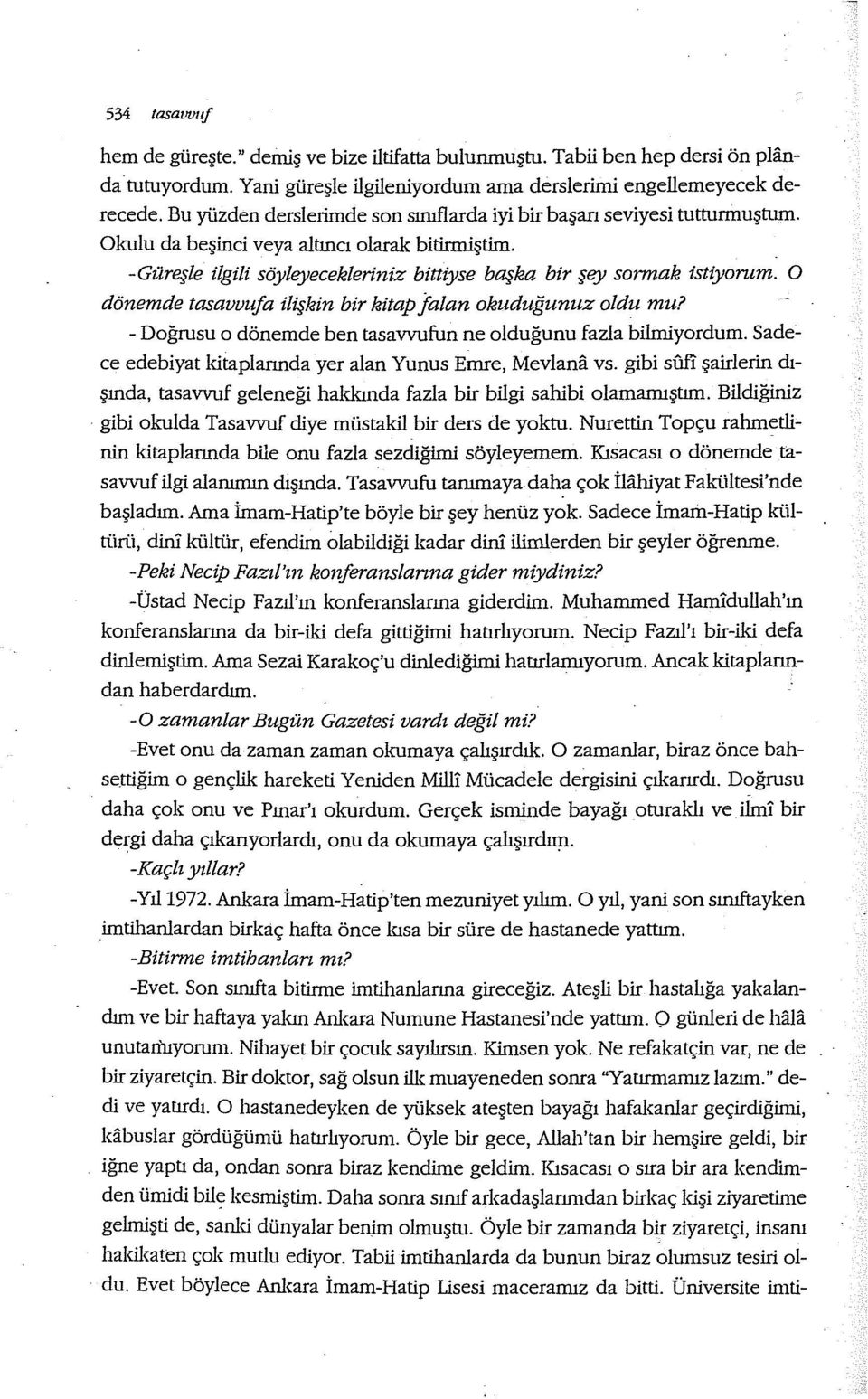 O dönemde tasavvuja ilişkin bir kitap jalan okuduğunuz oldu mu? - Doğrusu o dönemde ben tasavvufun ne olduğunu fazla bilmiyordum. Sade~ ce edebiyat kitaplarında yer alan Yunus Ernre, Mevlana vs.