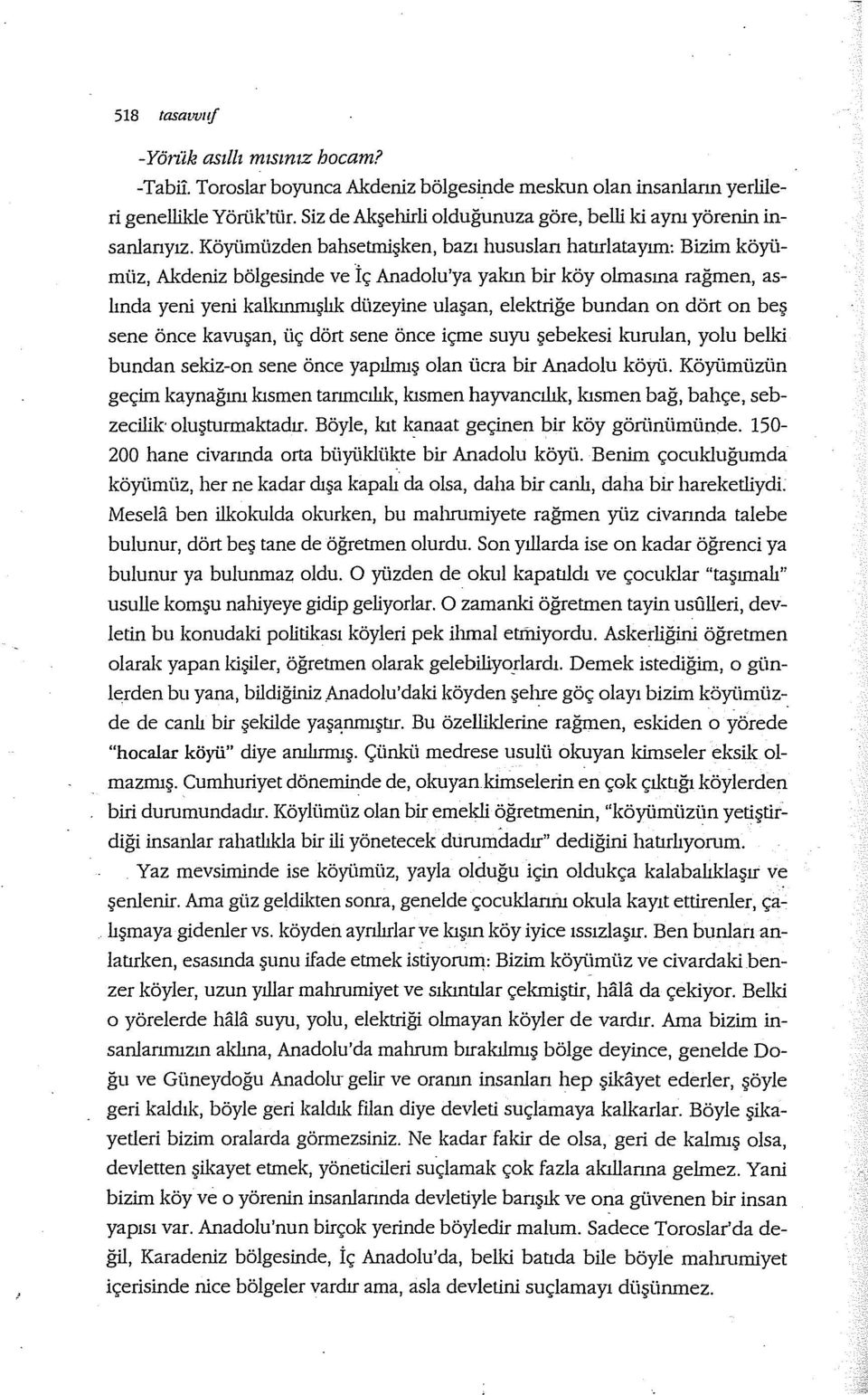 Köyiimüzden bahsetmişken, bazı hususlan hatırlatayım: Bizim köyiimüz, Akdeniz bölgesinde ve İç Anadolu'ya yakın bir köy olmasına rağmen, aslında yeni yeni kalkınınışlık düzeyine ulaşan, elektriğe