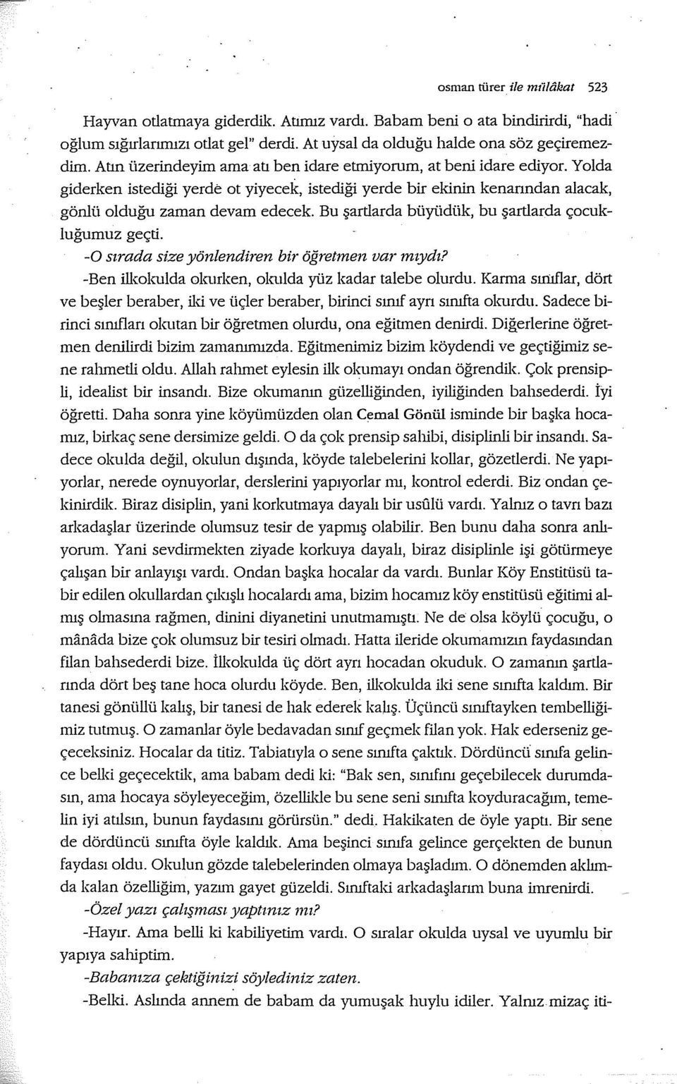 Bu şartlarda büyüdük, bu şartlarda çocukluğumuz geçti. -0 sırada size yönlendiren bir öğretmen var mıydı? -Ben ilkokulda okurken, olmlda yüz kadar talebe olurdu.