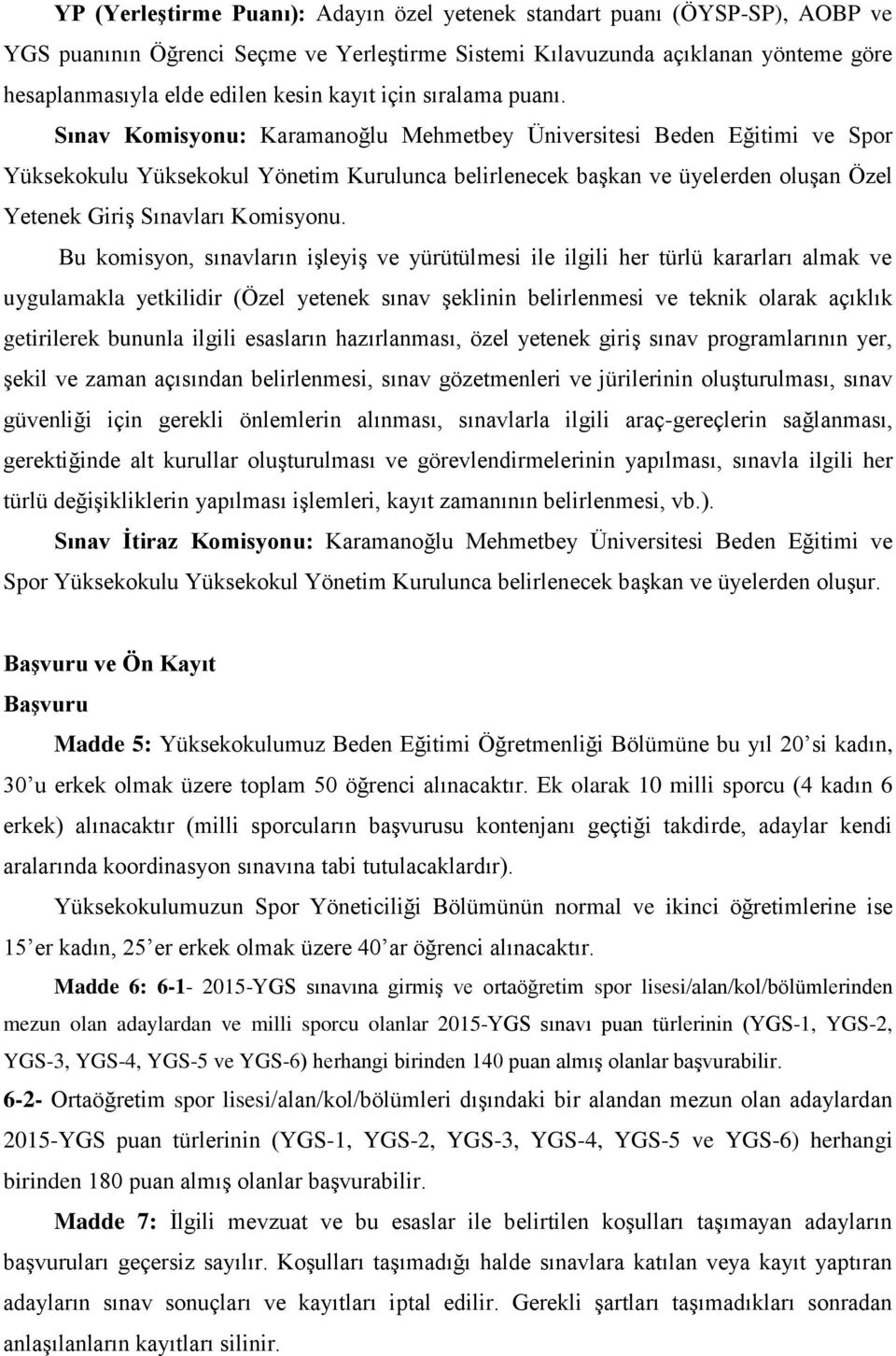 Sınav Komisyonu: Karamanoğlu Mehmetbey Üniversitesi Beden Eğitimi ve Spor Yüksekokulu Yüksekokul Yönetim Kurulunca belirlenecek baģkan ve üyelerden oluģan Özel Yetenek GiriĢ Sınavları Komisyonu.