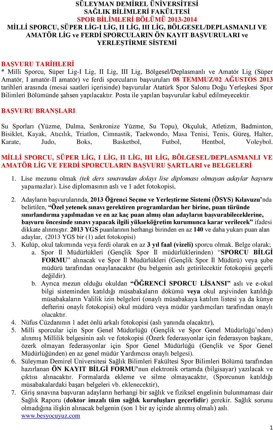 başvuruları 08 TEMMUZ/02 AĞUSTOS 2013 tarihleri arasında (mesai saatleri içerisinde) başvurular Atatürk Spor Salonu Doğu Yerleşkesi Spor Bilimleri Bölümünde şahsen yapılacaktır.