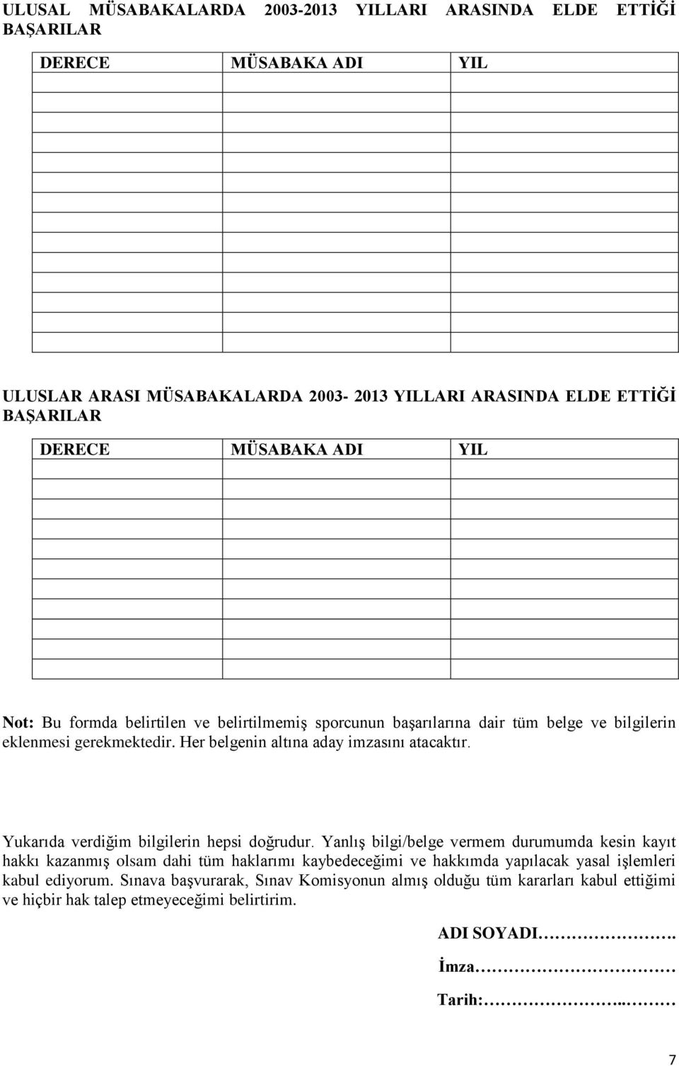 Her belgenin altına aday imzasını atacaktır. Yukarıda verdiğim bilgilerin hepsi doğrudur.