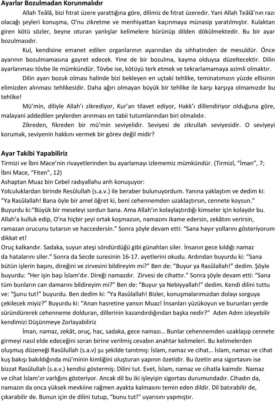 Kulaktan giren kötü sözler, beyne oturan yanlışlar kelimelere bürünüp dilden dökülmektedir. Bu bir ayar bozulmasıdır. Kul, kendisine emanet edilen organlarının ayarından da sıhhatinden de mesuldür.