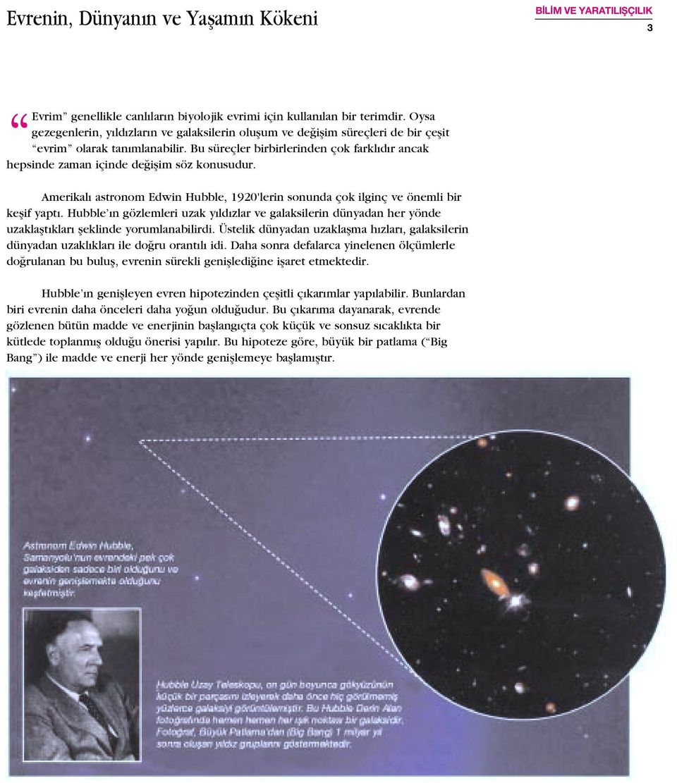 Bu süreçler birbirlerinden çok farkl d r ancak hepsinde zaman içinde de ißim söz konusudur. Amerikal astronom Edwin Hubble, 1920'lerin sonunda çok ilginç ve önemli bir keßif yapt.