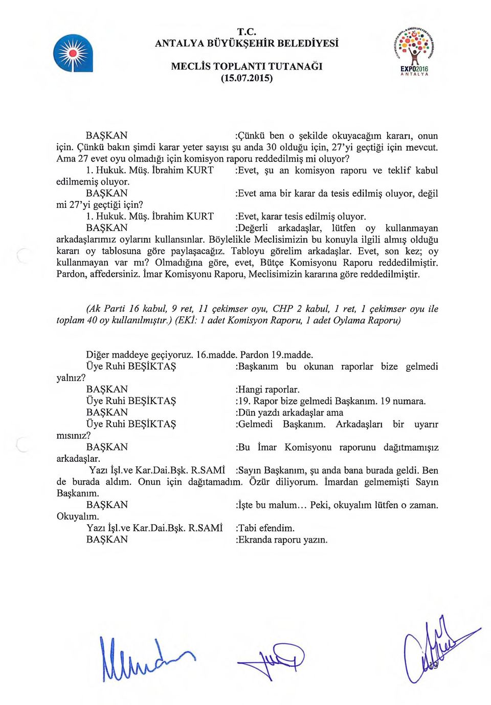 :Evet ama bir karar da tesis edilmiş oluyor, değil mi 27 yi geçtiği için? 1. Hukuk. Müş. İbrahim KURT :Evet, karar tesis edilmiş oluyor.