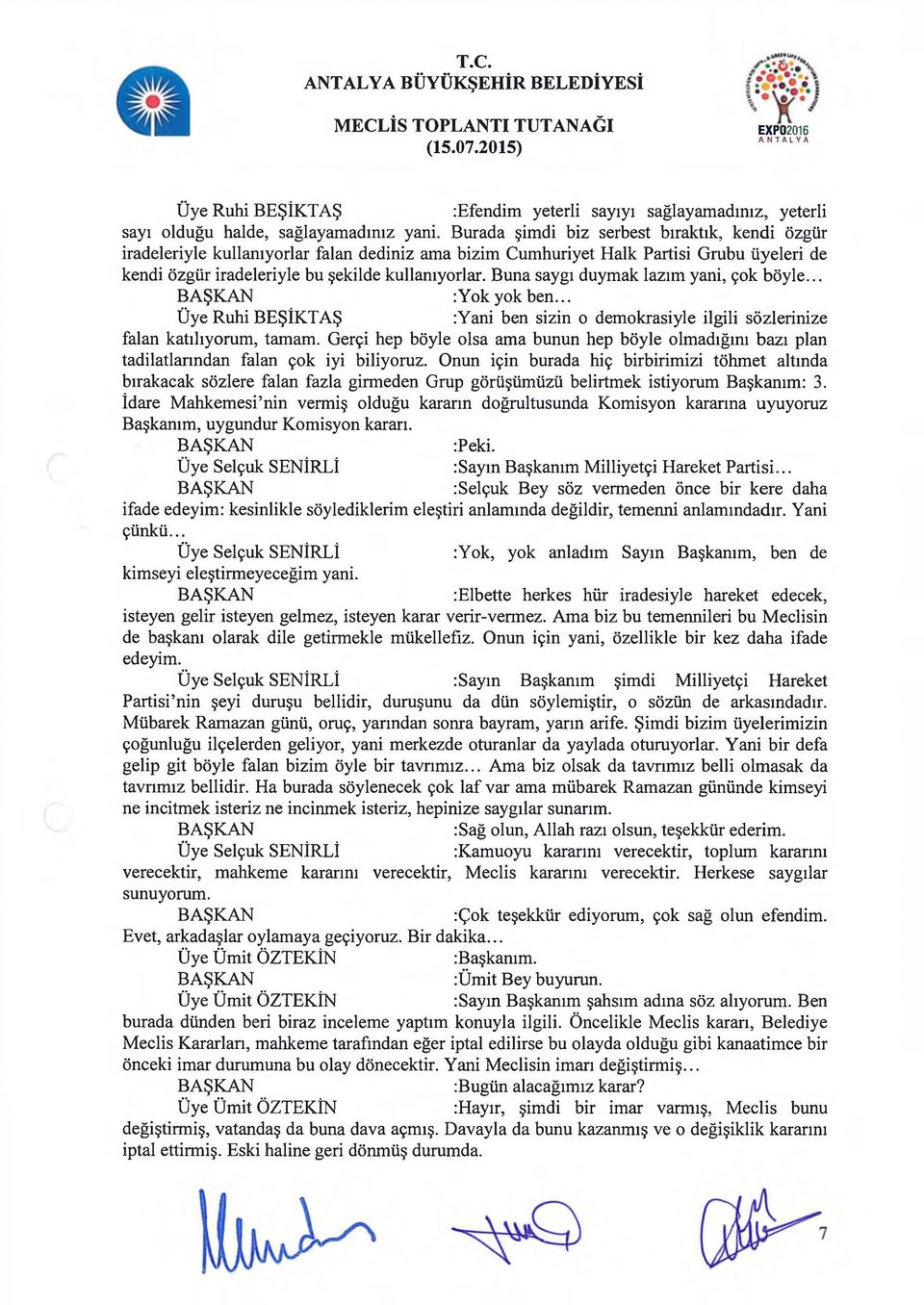 Buna saygı duymak lazım yani, çok böyle... :Yok yok ben... Üye Ruhi BEŞİKTAŞ :Yani ben sizin o demokrasiyle ilgili sözlerinize falan katılıyorum, tamam.