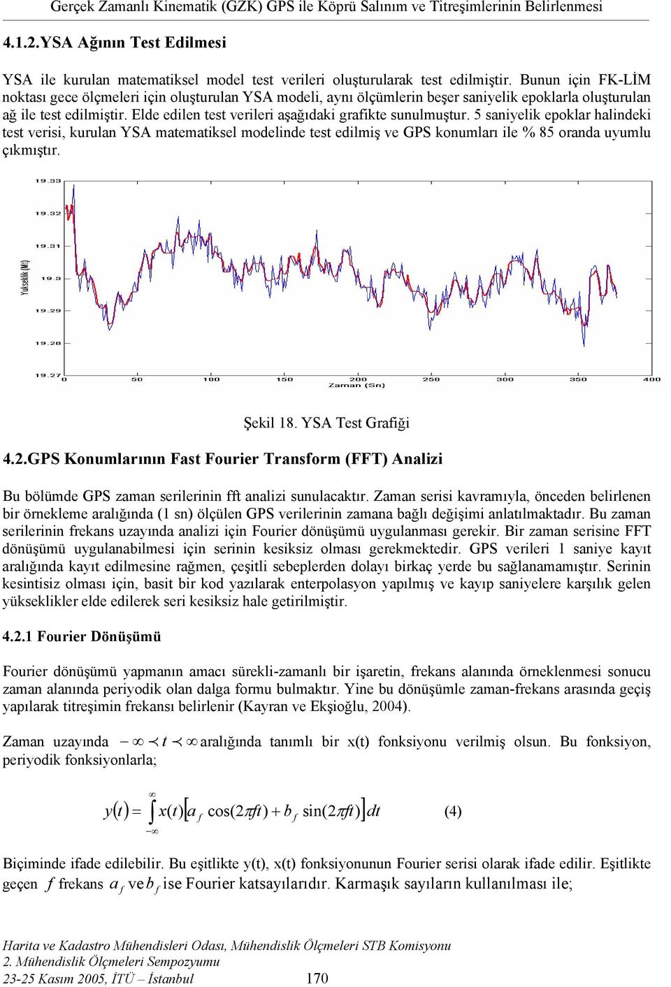 Elde edilen test verileri aşağıdaki grafikte sunulmuştur. 5 saniyelik epoklar halindeki test verisi, kurulan YSA matematiksel modelinde test edilmiş ve GPS konumları ile % 85 oranda uyumlu çıkmıştır.