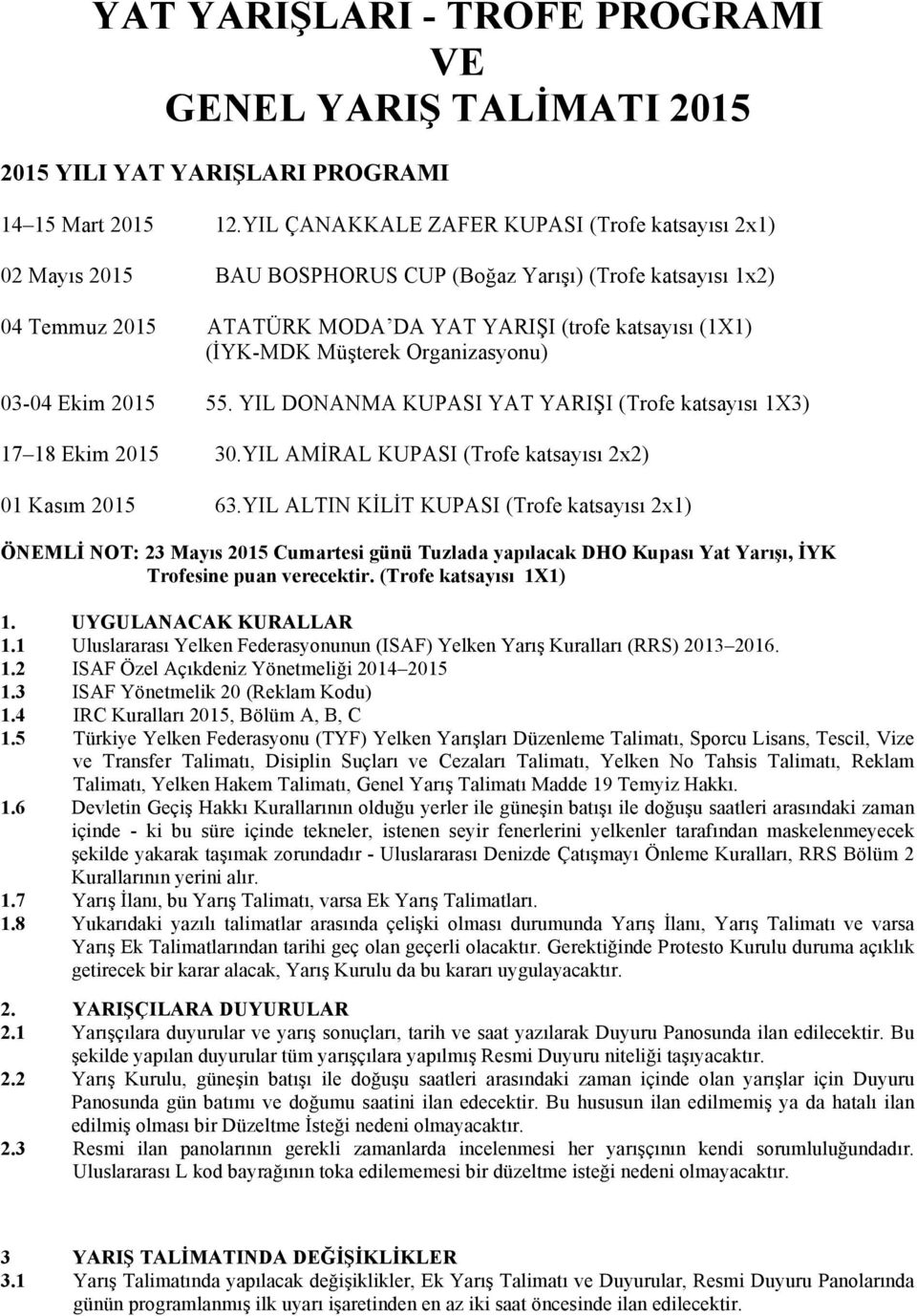 Müşterek Organizasyonu) 03-04 Ekim 2015 55. YIL DONANMA KUPASI YAT YARIŞI (Trofe katsayısı 1X3) 17 18 Ekim 2015 30.YIL AMİRAL KUPASI (Trofe katsayısı 2x2) 01 Kasım 2015 63.