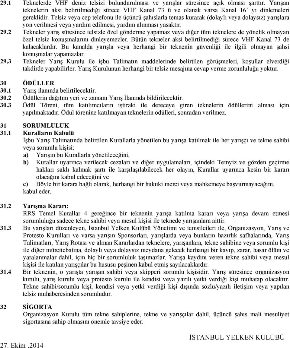 Telsiz veya cep telefonu ile üçüncü şahıslarla temas kurarak (dolaylı veya dolaysız) yarışlara yön verilmesi veya yardım edilmesi, yardım alınması yasaktır. 29.