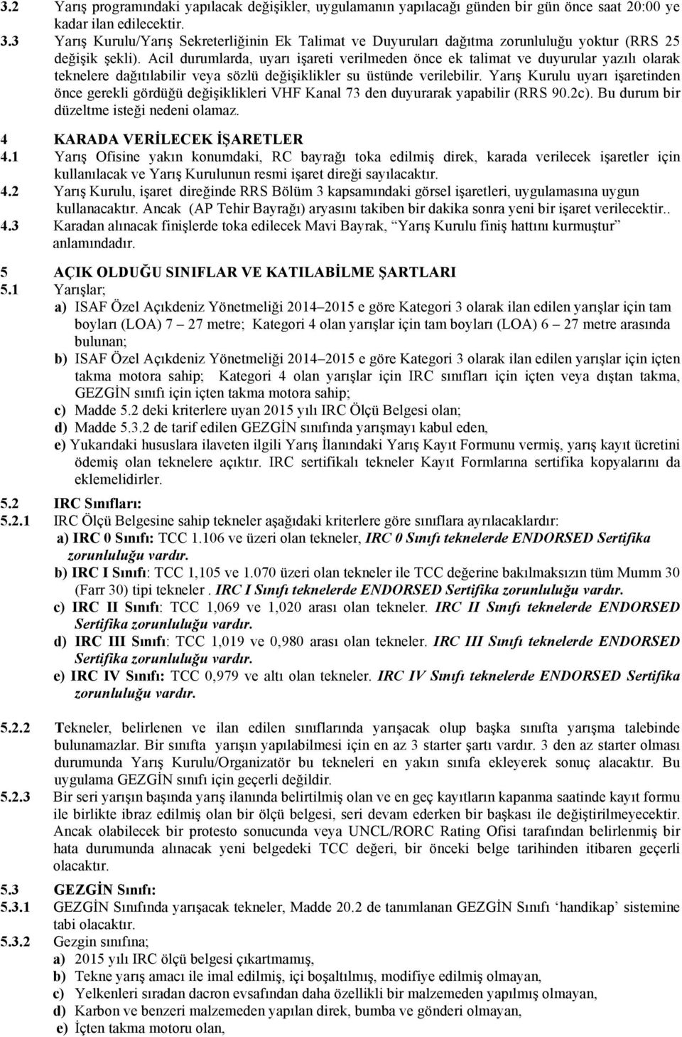 Acil durumlarda, uyarı işareti verilmeden önce ek talimat ve duyurular yazılı olarak teknelere dağıtılabilir veya sözlü değişiklikler su üstünde verilebilir.