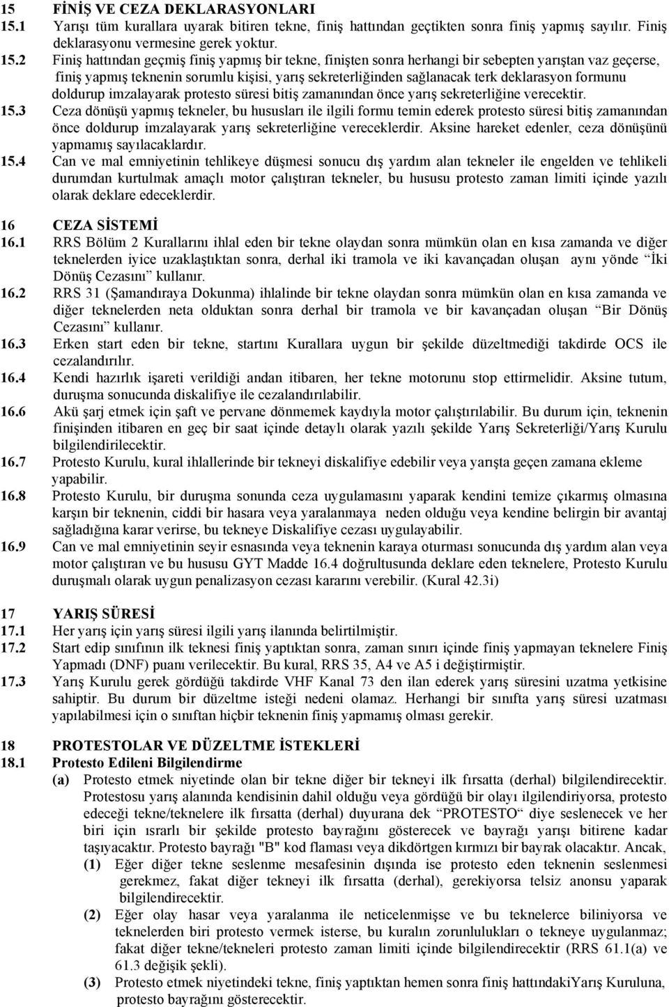 2 Finiş hattından geçmiş finiş yapmış bir tekne, finişten sonra herhangi bir sebepten yarıştan vaz geçerse, finiş yapmış teknenin sorumlu kişisi, yarış sekreterliğinden sağlanacak terk deklarasyon