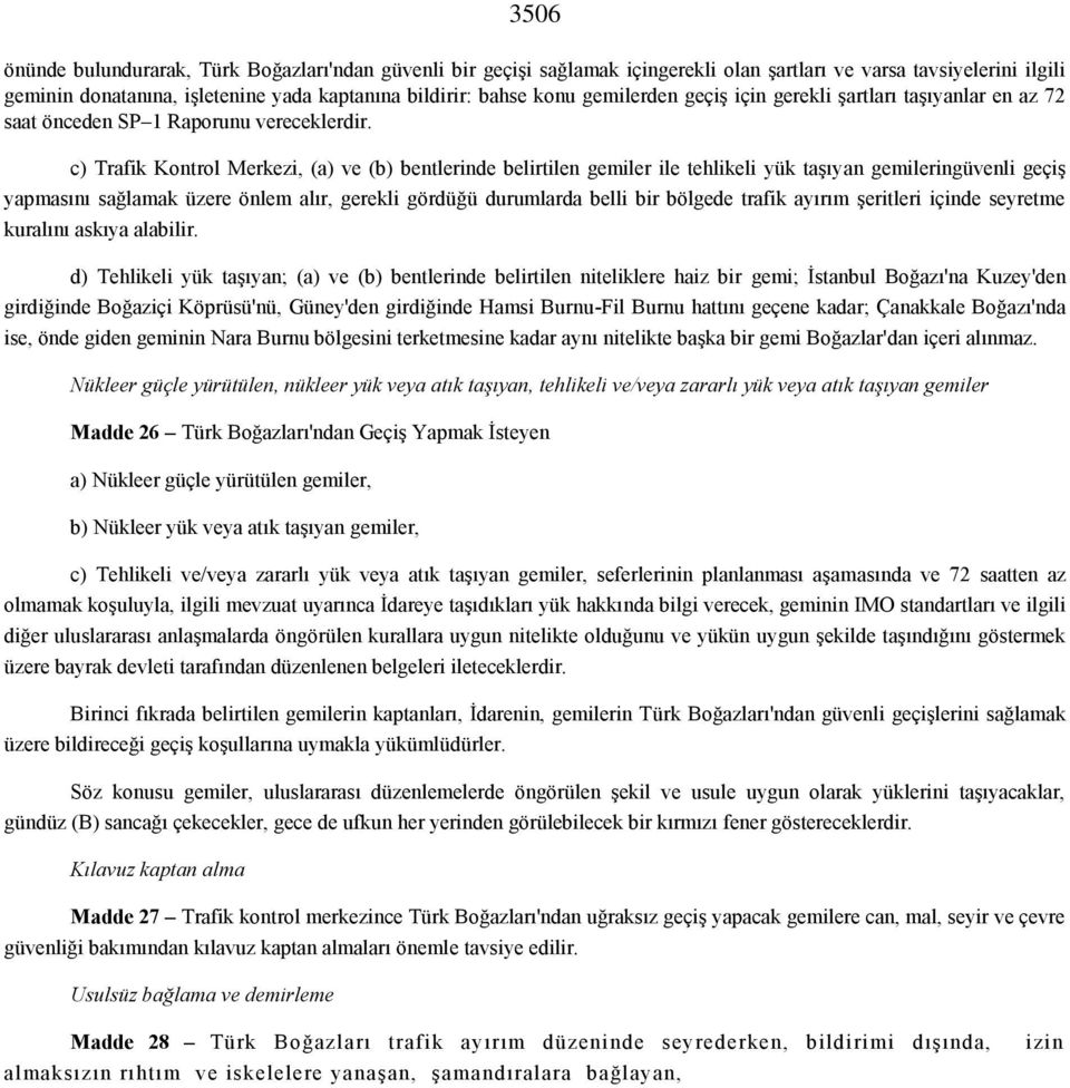 c) Trafik Kontrol Merkezi, (a) ve (b) bentlerinde belirtilen gemiler ile tehlikeli yük taşıyan gemileringüvenli geçiş yapmasını sağlamak üzere önlem alır, gerekli gördüğü durumlarda belli bir bölgede