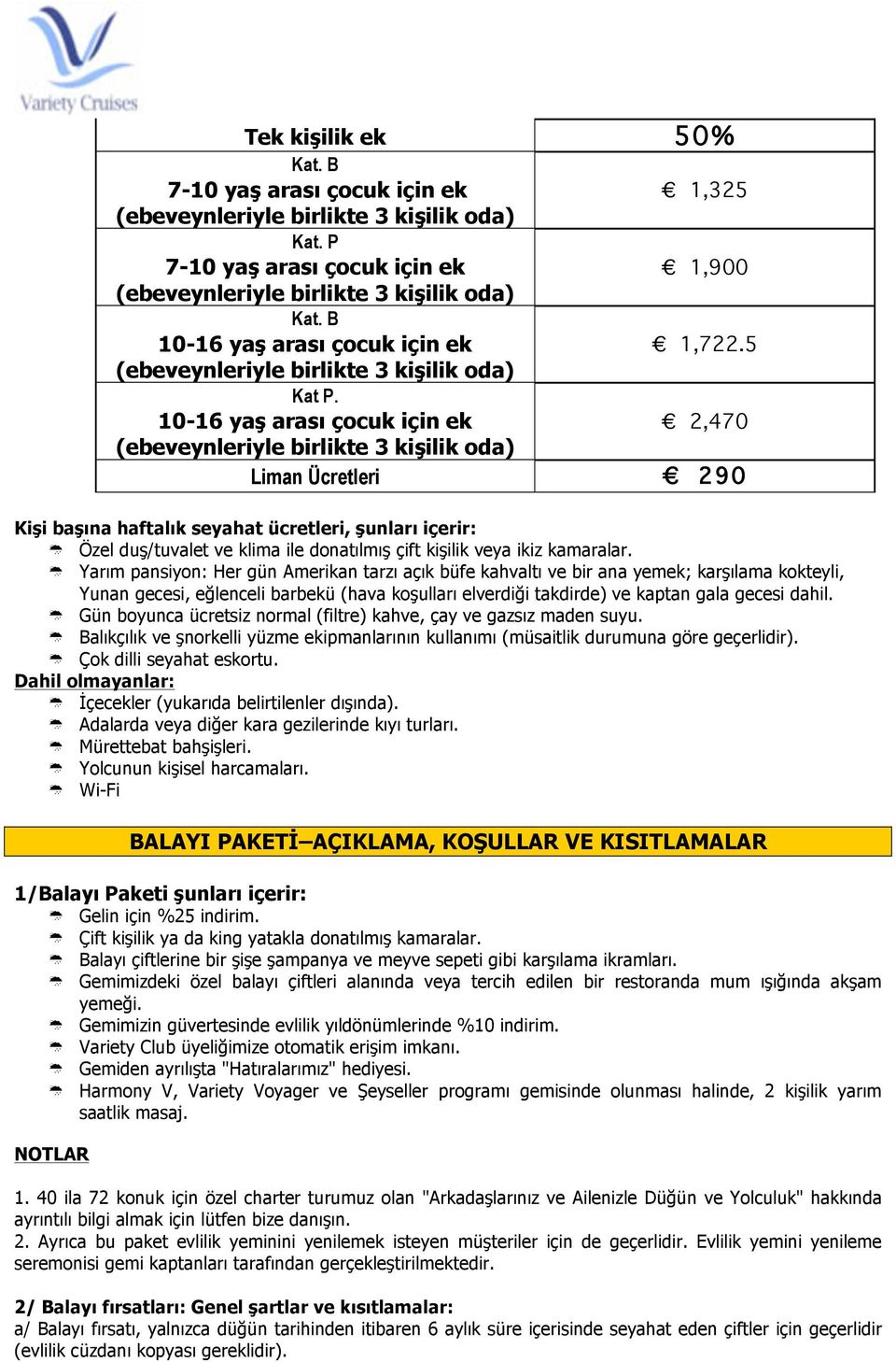 ! Yarım pansiyon: Her gün Amerikan tarzı açık büfe kahvaltı ve bir ana yemek; karşılama kokteyli, Yunan gecesi, eğlenceli barbekü (hava koşulları elverdiği takdirde) ve kaptan gala gecesi dahil.