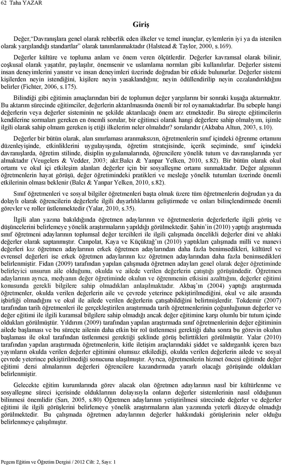 Değerler kavramsal olarak bilinir, coşkusal olarak yaşatılır, paylaşılır, önemsenir ve uslamlama normları gibi kullanılırlar.