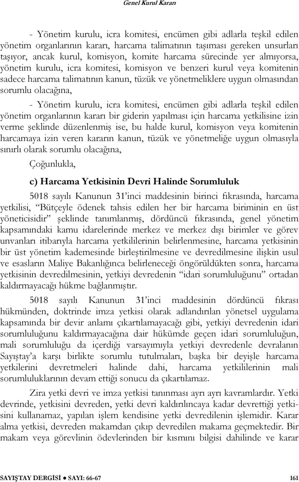 Yönetim kurulu, icra komitesi, encümen gibi adlarla teşkil edilen yönetim organlarının kararı bir giderin yapılması için harcama yetkilisine izin verme şeklinde düzenlenmiş ise, bu halde kurul,