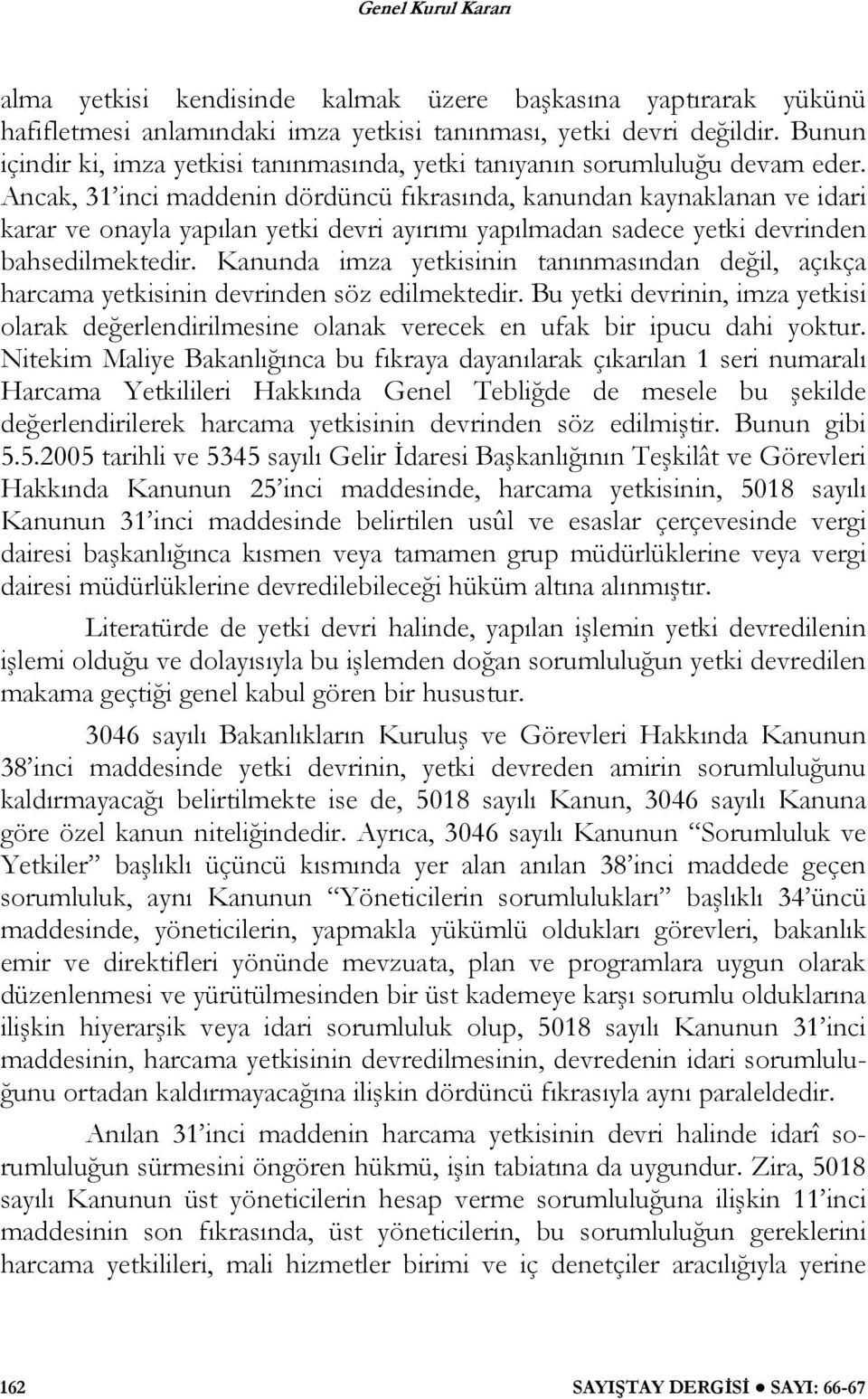 Ancak, 31 inci maddenin dördüncü fıkrasında, kanundan kaynaklanan ve idari karar ve onayla yapılan yetki devri ayırımı yapılmadan sadece yetki devrinden bahsedilmektedir.