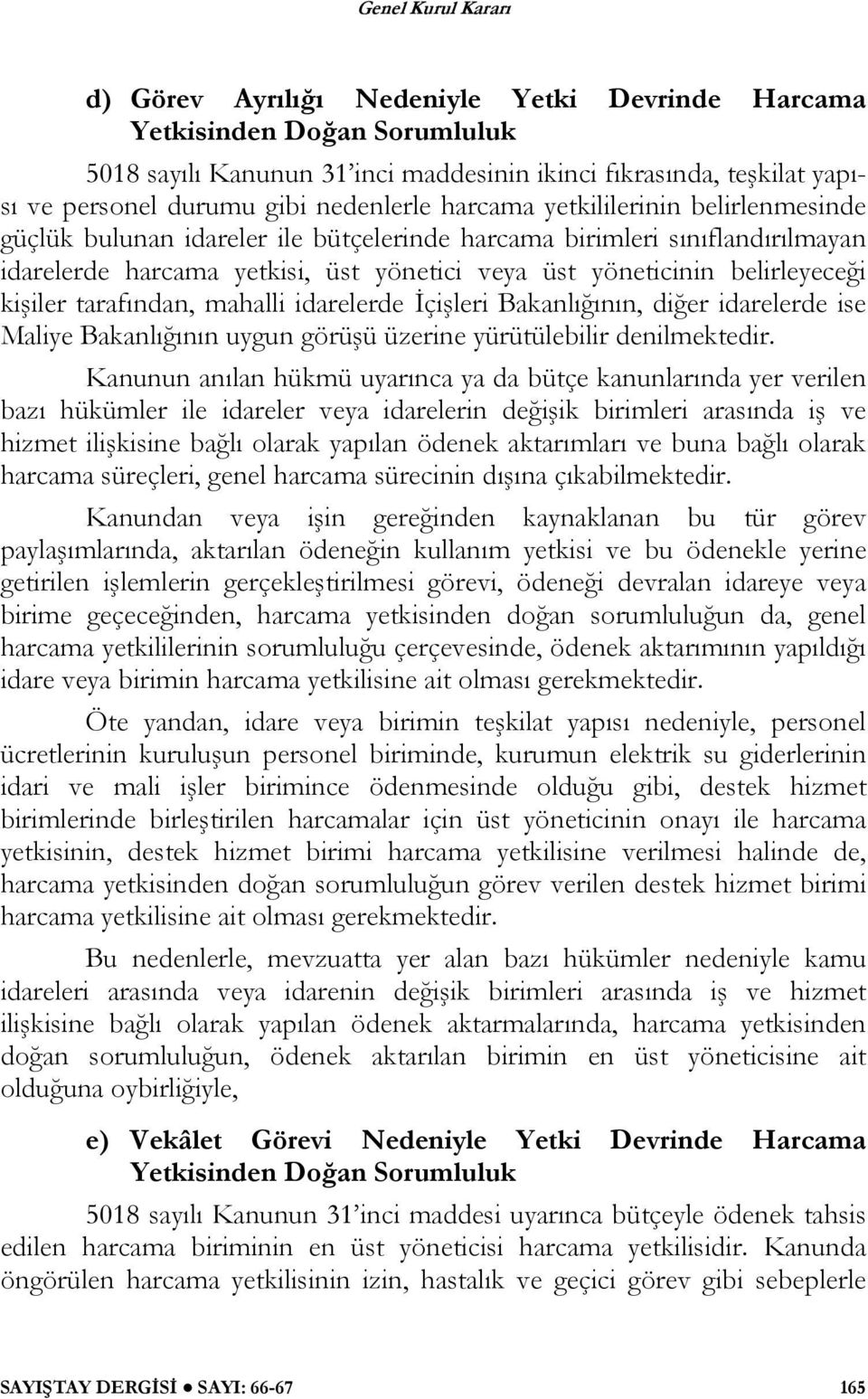 tarafından, mahalli idarelerde İçişleri Bakanlığının, diğer idarelerde ise Maliye Bakanlığının uygun görüşü üzerine yürütülebilir denilmektedir.