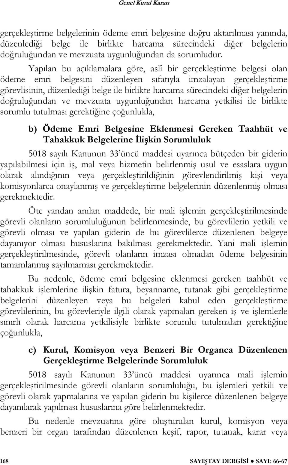 diğer belgelerin doğruluğundan ve mevzuata uygunluğundan harcama yetkilisi ile birlikte sorumlu tutulması gerektiğine çoğunlukla, b) Ödeme Emri Belgesine Eklenmesi Gereken Taahhüt ve Tahakkuk