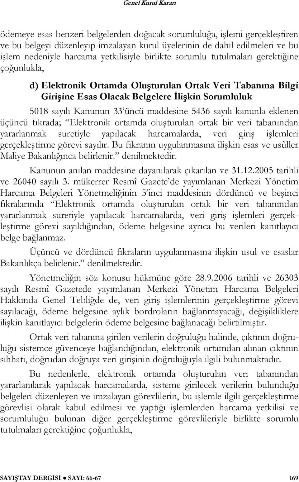 sayılı kanunla eklenen üçüncü fıkrada; Elektronik ortamda oluşturulan ortak bir veri tabanından yararlanmak suretiyle yapılacak harcamalarda, veri giriş işlemleri gerçekleştirme görevi sayılır.