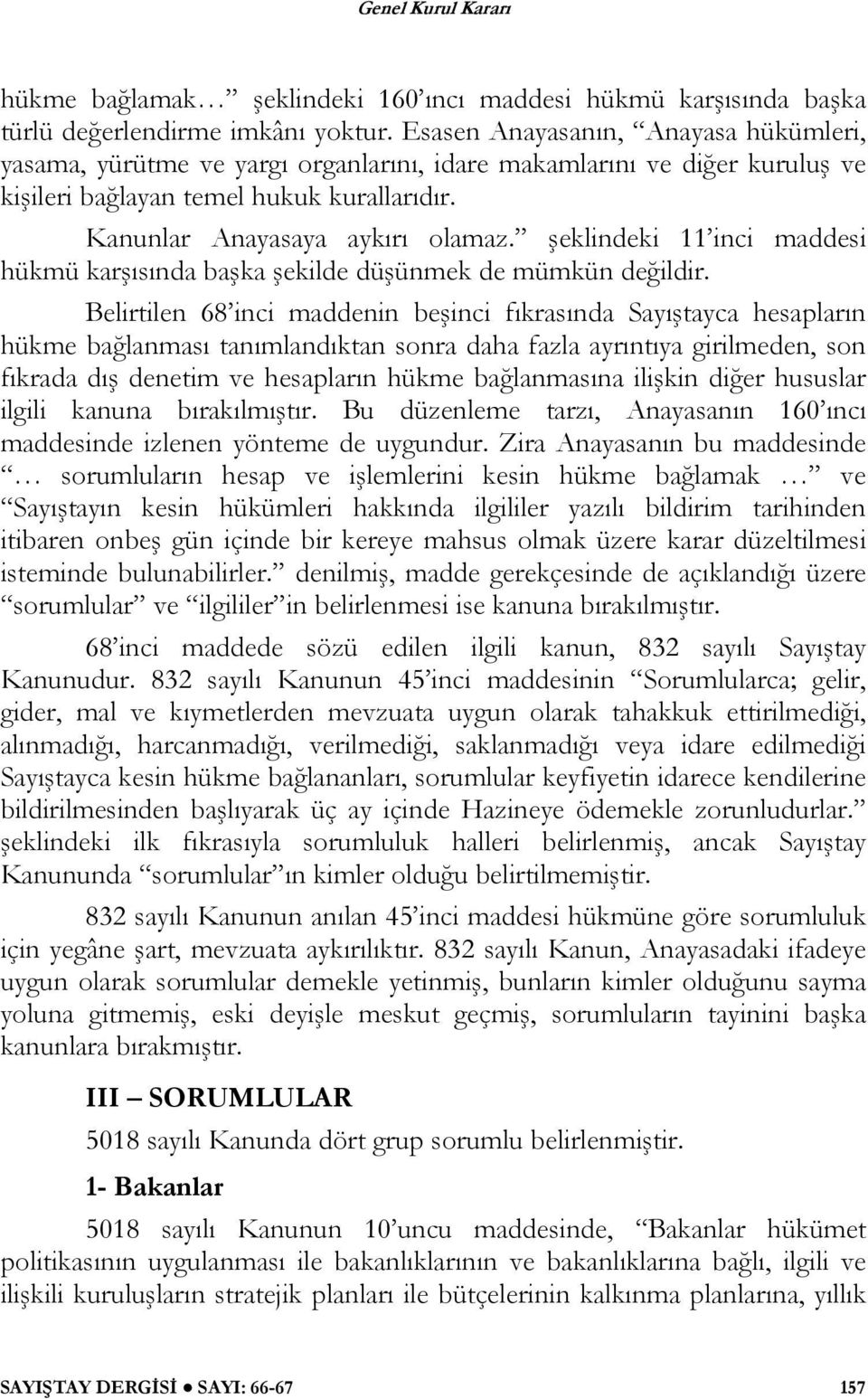 şeklindeki 11 inci maddesi hükmü karşısında başka şekilde düşünmek de mümkün değildir.