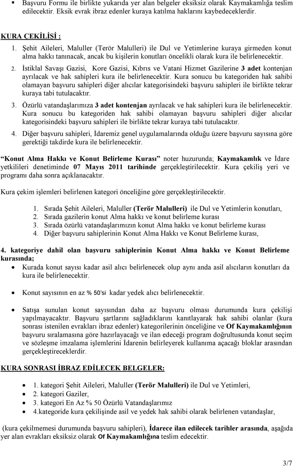 İstiklal Savaşı Gazisi, Kore Gazisi, Kıbrıs ve Vatani Hizmet Gazilerine 3 adet kontenjan ayrılacak ve hak sahipleri kura ile belirlenecektir.