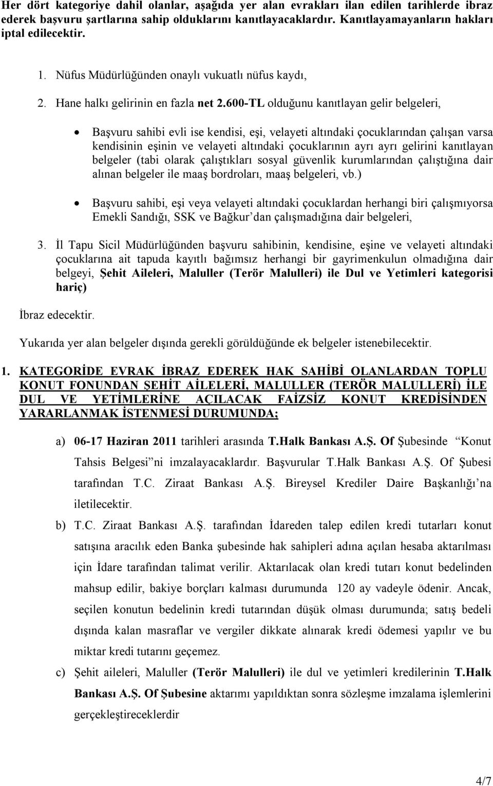 600-TL olduğunu kanıtlayan gelir belgeleri, Başvuru sahibi evli ise kendisi, eşi, velayeti altındaki çocuklarından çalışan varsa kendisinin eşinin ve velayeti altındaki çocuklarının ayrı ayrı