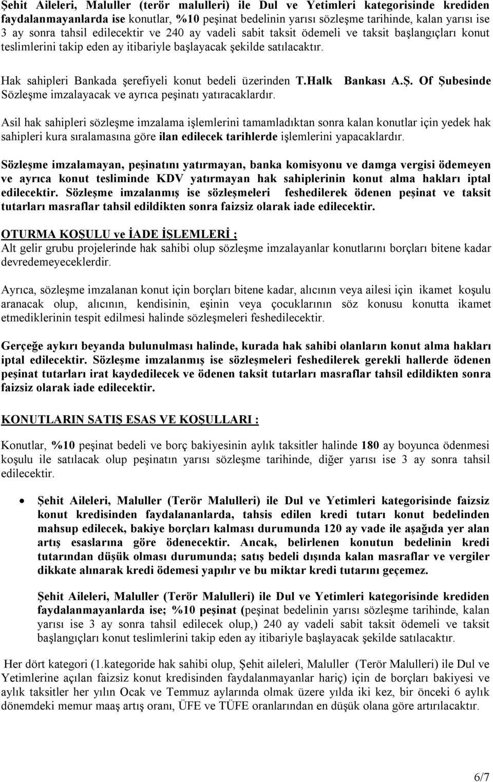 Hak sahipleri Bankada şerefiyeli konut bedeli üzerinden T.Halk Bankası A.Ş. Of Şubesinde Sözleşme imzalayacak ve ayrıca peşinatı yatıracaklardır.