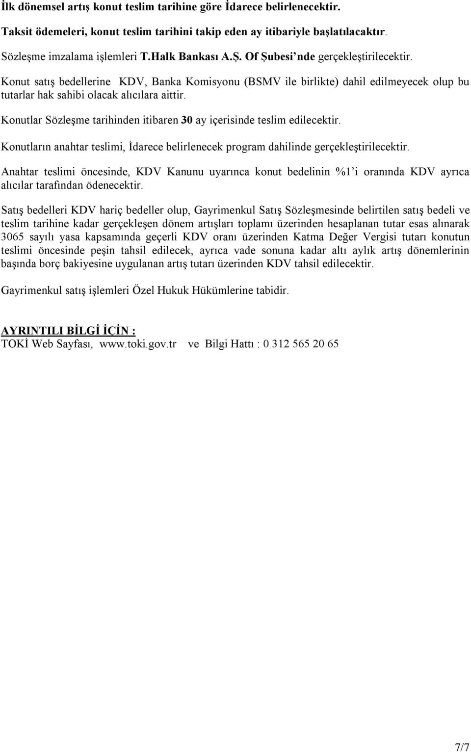 Konutlar Sözleşme tarihinden itibaren 30 ay içerisinde teslim edilecektir. Konutların anahtar teslimi, İdarece belirlenecek program dahilinde gerçekleştirilecektir.