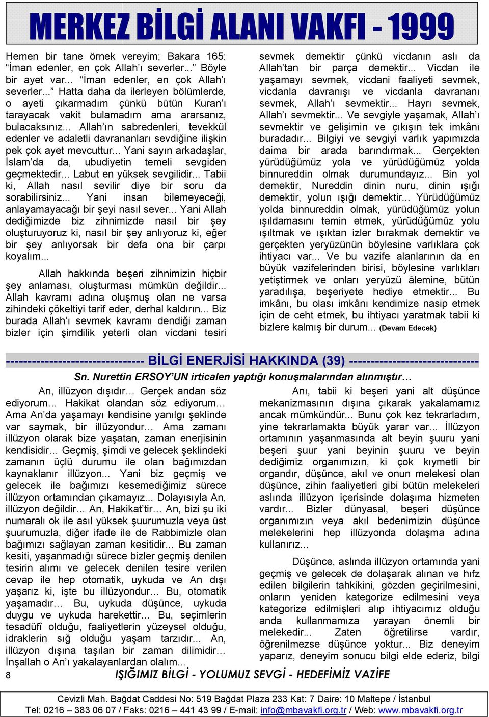 .. Allah ın sabredenleri, tevekkül edenler ve adaletli davrananları sevdiğine ilişkin pek çok ayet mevcuttur... Yani sayın arkadaşlar, İslam da da, ubudiyetin temeli sevgiden geçmektedir.