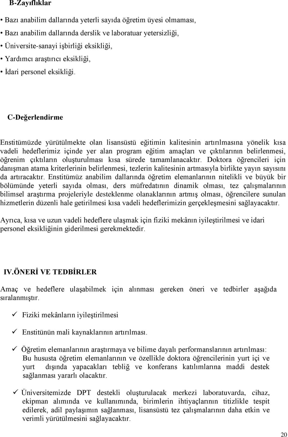 C-Değerlendirme Enstitümüzde yürütülmekte olan lisansüstü eğitimin kalitesinin artırılmasına yönelik kısa vadeli hedeflerimiz içinde yer alan program eğitim amaçları ve çıktılarının belirlenmesi,