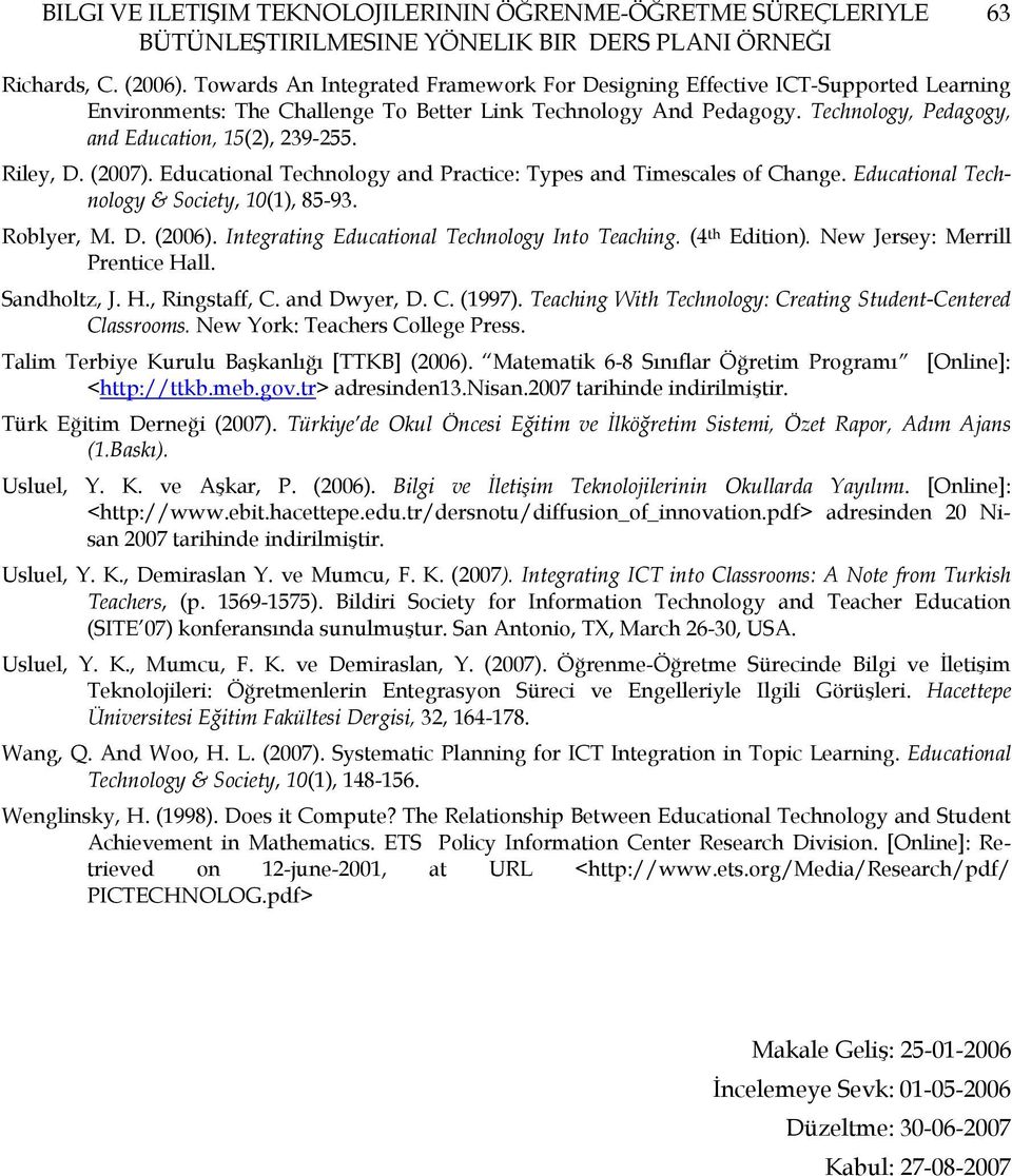 Riley, D. (2007). Educational Technology and Practice: Types and Timescales of Change. Educational Technology & Society, 10(1), 85-93. Roblyer, M. D. (2006).