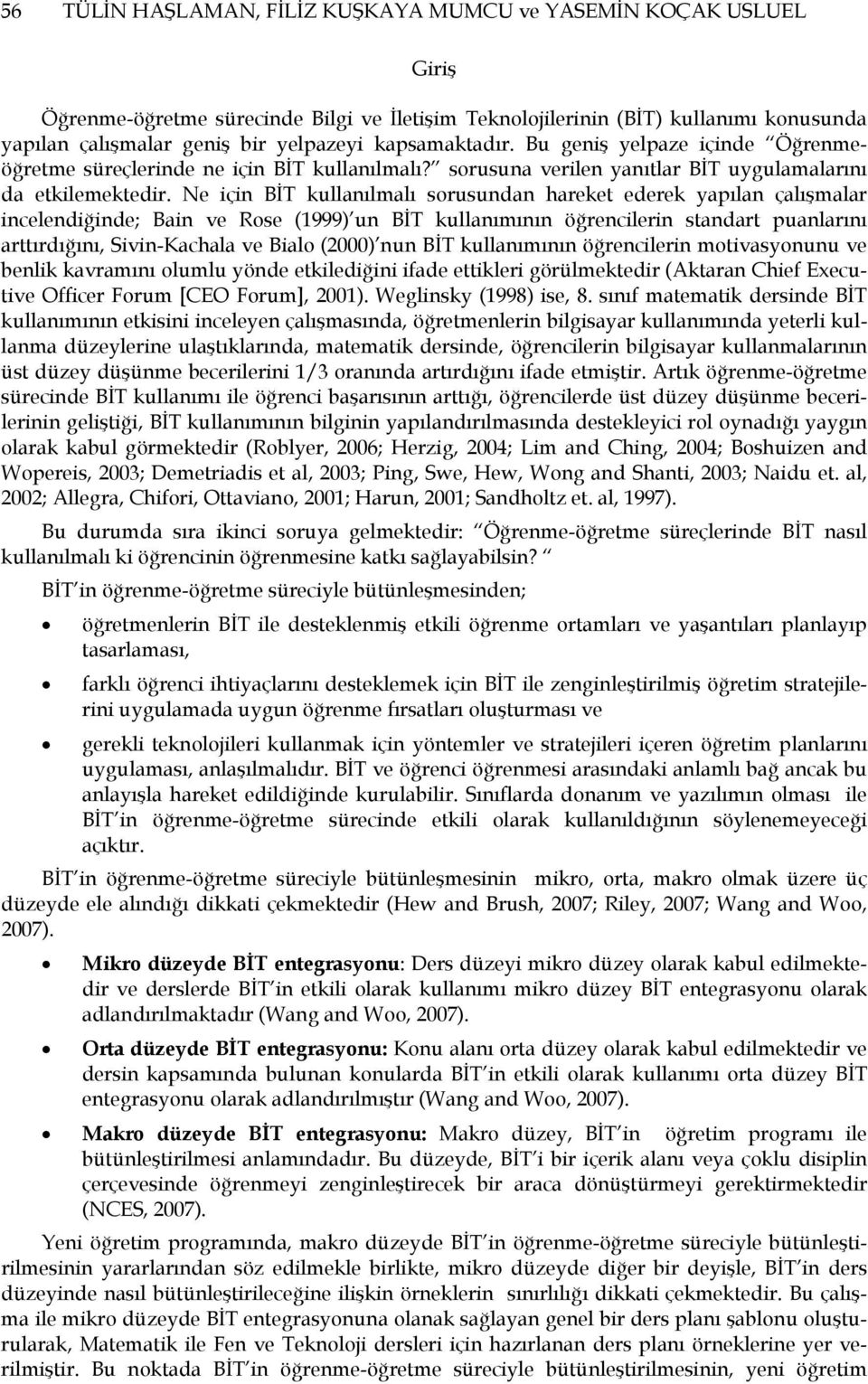 Ne için BİT kullanılmalı sorusundan hareket ederek yapılan çalışmalar incelendiğinde; Bain ve Rose (1999) un BİT kullanımının öğrencilerin standart puanlarını arttırdığını, Sivin-Kachala ve Bialo
