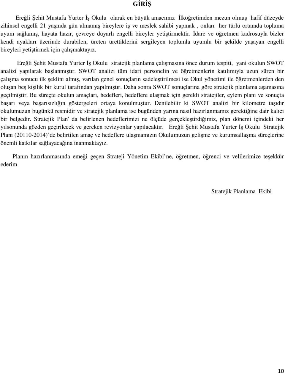 İdare ve öğretmen kadrosuyla bizler kendi ayakları üzerinde durabilen, üreten ürettiklerini sergileyen toplumla uyumlu bir şekilde yaşayan engelli bireyleri yetiştirmek için çalışmaktayız.