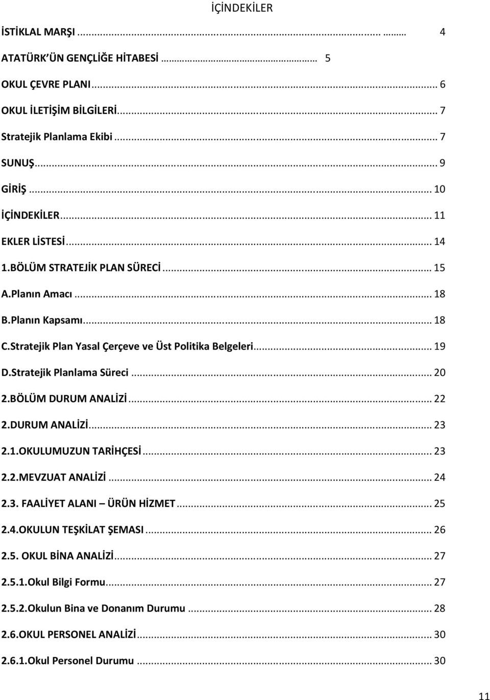 Stratejik Planlama Süreci... 20 2.BÖLÜM DURUM ANALİZİ... 22 2.DURUM ANALİZİ... 23 2.1.OKULUMUZUN TARİHÇESİ... 23 2.2.MEVZUAT ANALİZİ... 24 2.3. FAALİYET ALANI ÜRÜN HİZMET... 25 2.4.OKULUN TEŞKİLAT ŞEMASI.