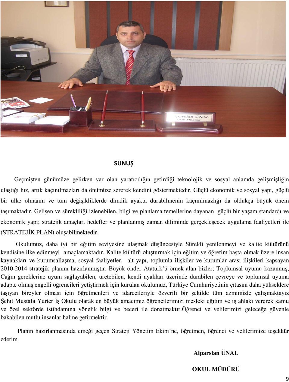 Gelişen ve sürekliliği izlenebilen, bilgi ve planlama temellerine dayanan güçlü bir yaşam standardı ve ekonomik yapı; stratejik amaçlar, hedefler ve planlanmış zaman diliminde gerçekleşecek uygulama