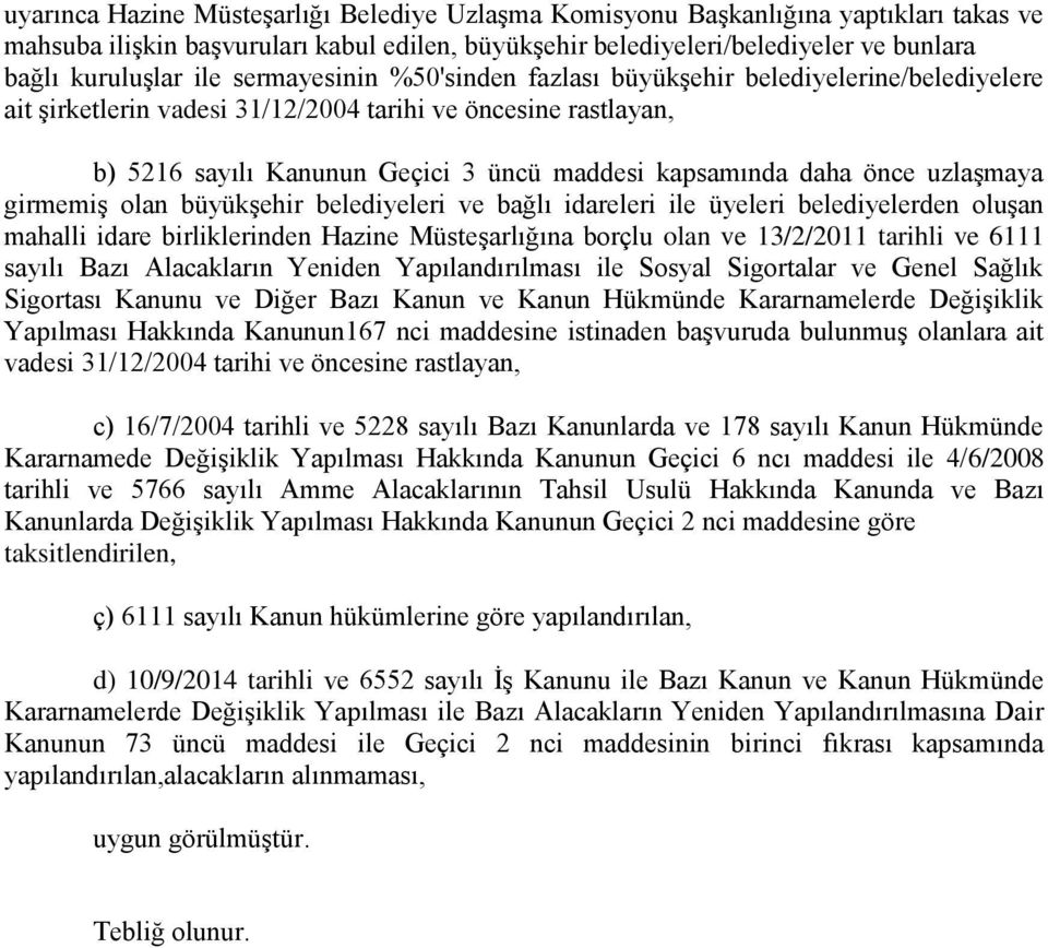 önce uzlaşmaya girmemiş olan büyükşehir belediyeleri ve bağlı idareleri ile üyeleri belediyelerden oluşan mahalli idare birliklerinden Hazine Müsteşarlığına borçlu olan ve 13/2/2011 tarihli ve 6111