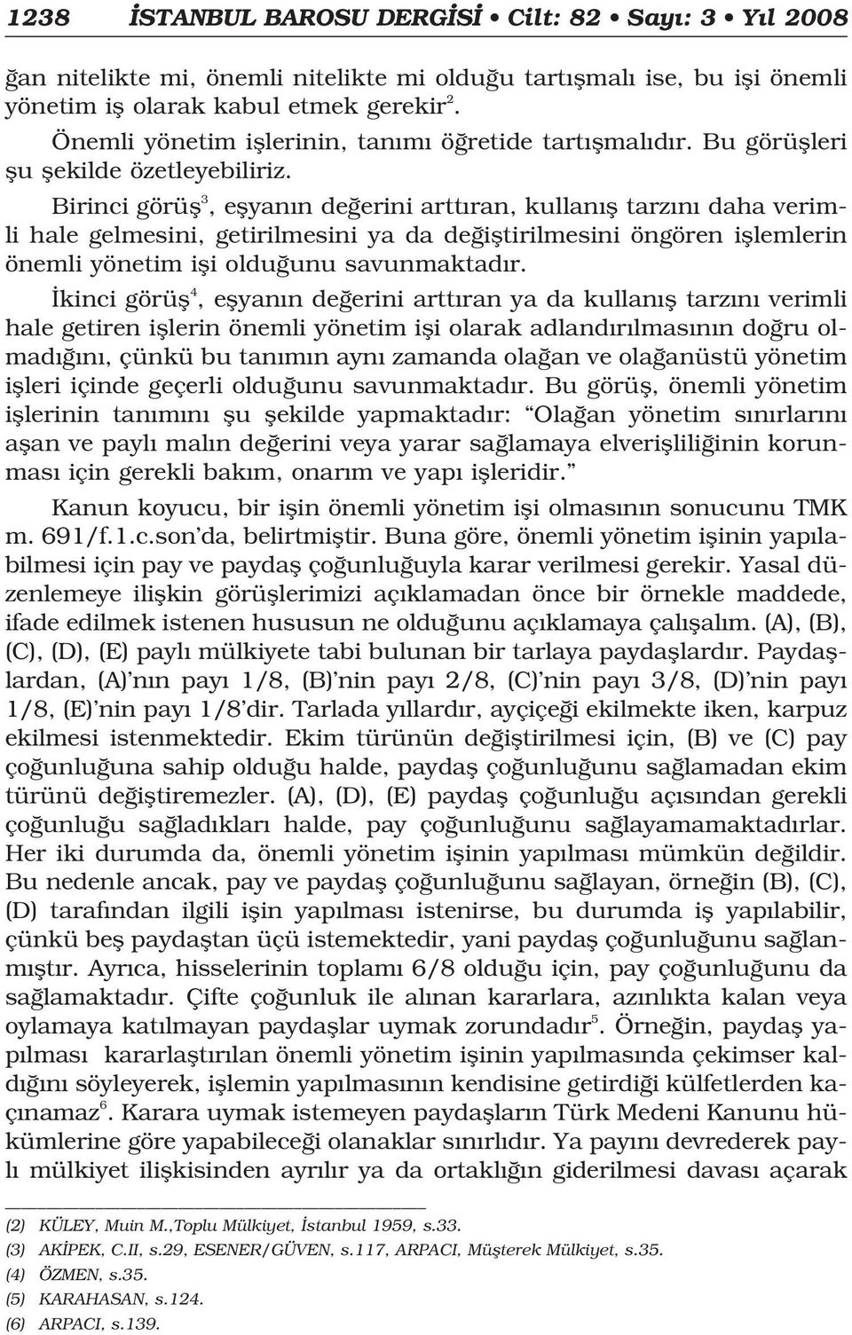 Birinci görüfl 3, eflyan n de erini artt ran, kullan fl tarz n daha verimli hale gelmesini, getirilmesini ya da de ifltirilmesini öngören ifllemlerin önemli yönetim ifli oldu unu savunmaktad r.