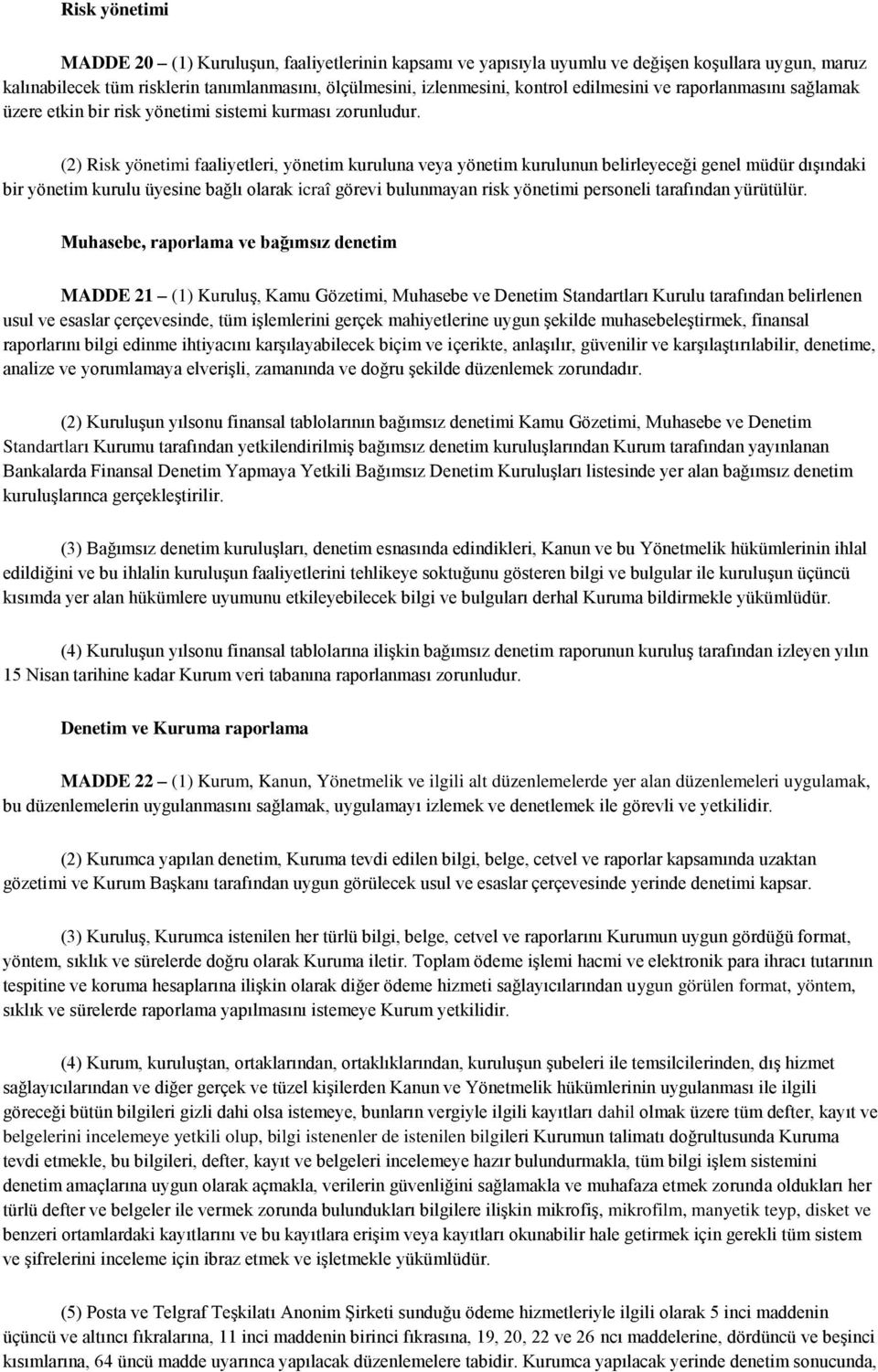 (2) Risk yönetimi faaliyetleri, yönetim kuruluna veya yönetim kurulunun belirleyeceği genel müdür dışındaki bir yönetim kurulu üyesine bağlı olarak icraî görevi bulunmayan risk yönetimi personeli