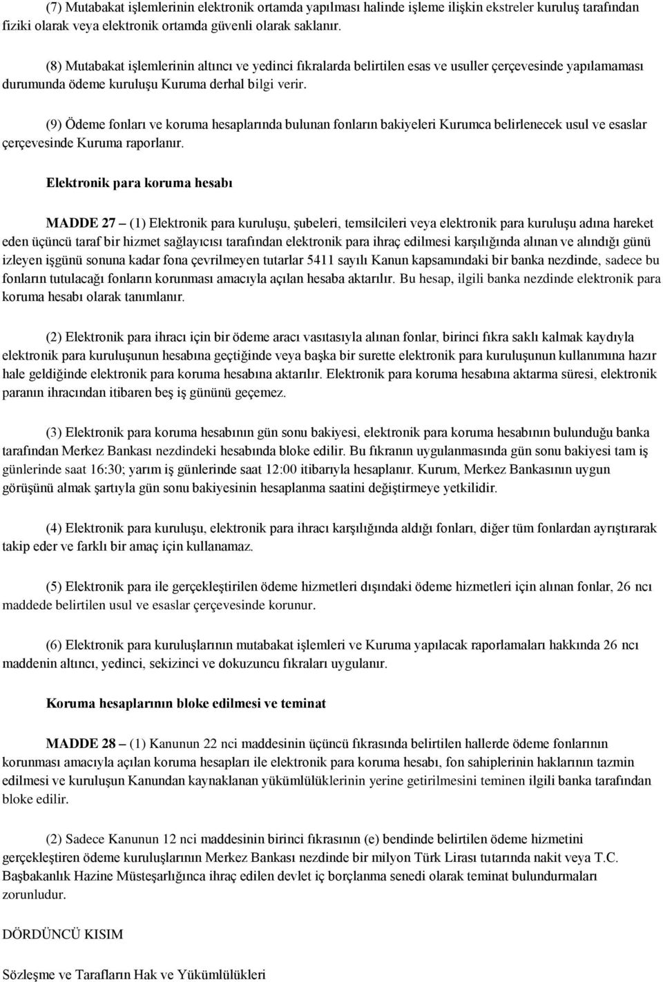 (9) Ödeme fonları ve koruma hesaplarında bulunan fonların bakiyeleri Kurumca belirlenecek usul ve esaslar çerçevesinde Kuruma raporlanır.