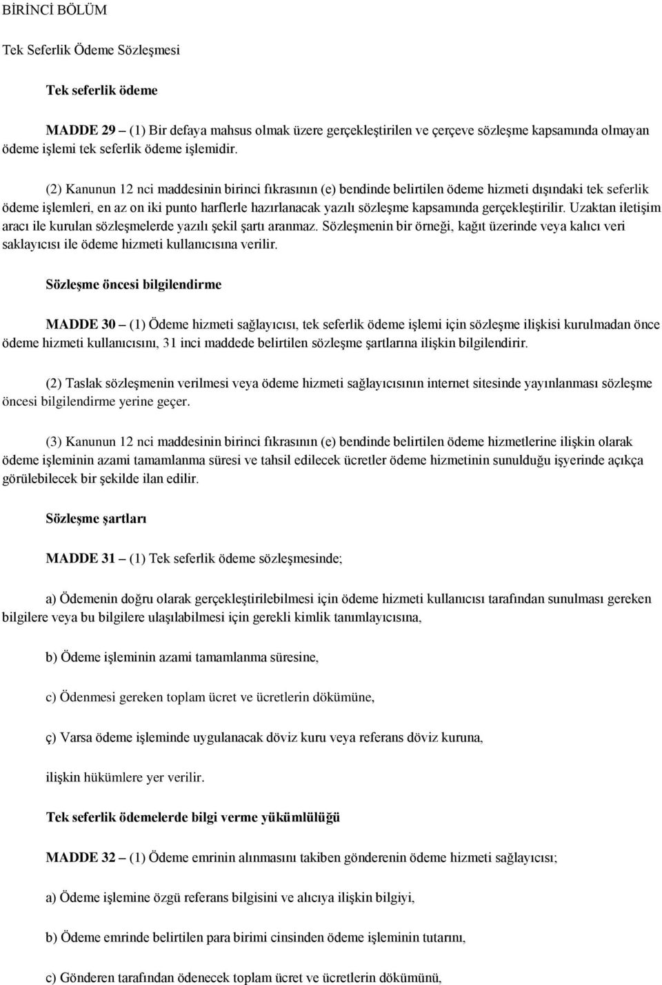 (2) Kanunun 12 nci maddesinin birinci fıkrasının (e) bendinde belirtilen ödeme hizmeti dışındaki tek seferlik ödeme işlemleri, en az on iki punto harflerle hazırlanacak yazılı sözleşme kapsamında