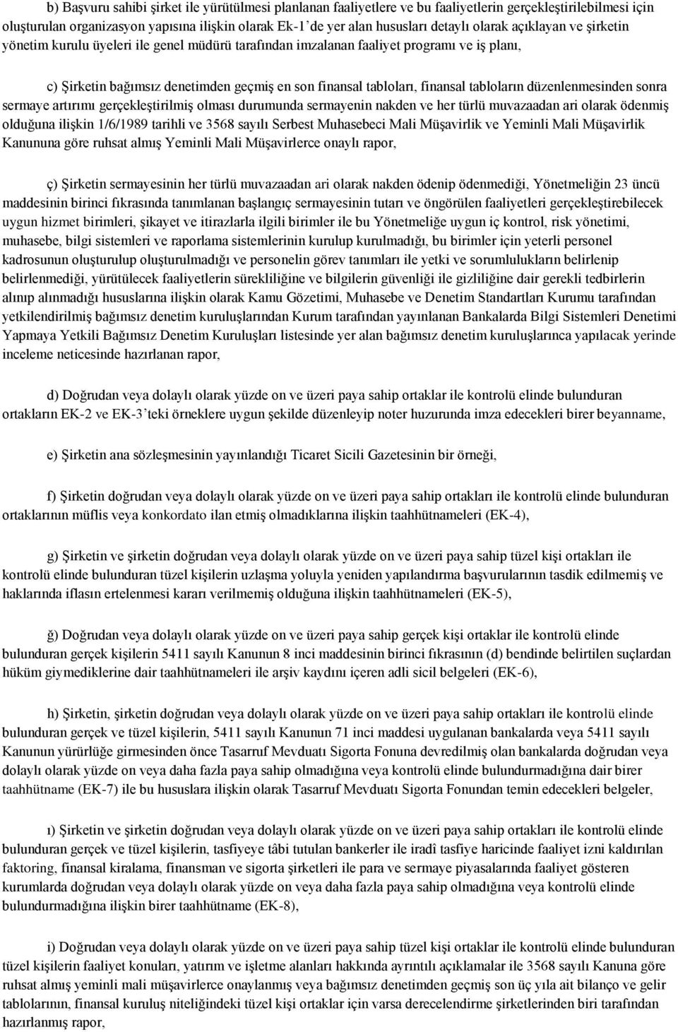 tabloların düzenlenmesinden sonra sermaye artırımı gerçekleştirilmiş olması durumunda sermayenin nakden ve her türlü muvazaadan ari olarak ödenmiş olduğuna ilişkin 1/6/1989 tarihli ve 3568 sayılı