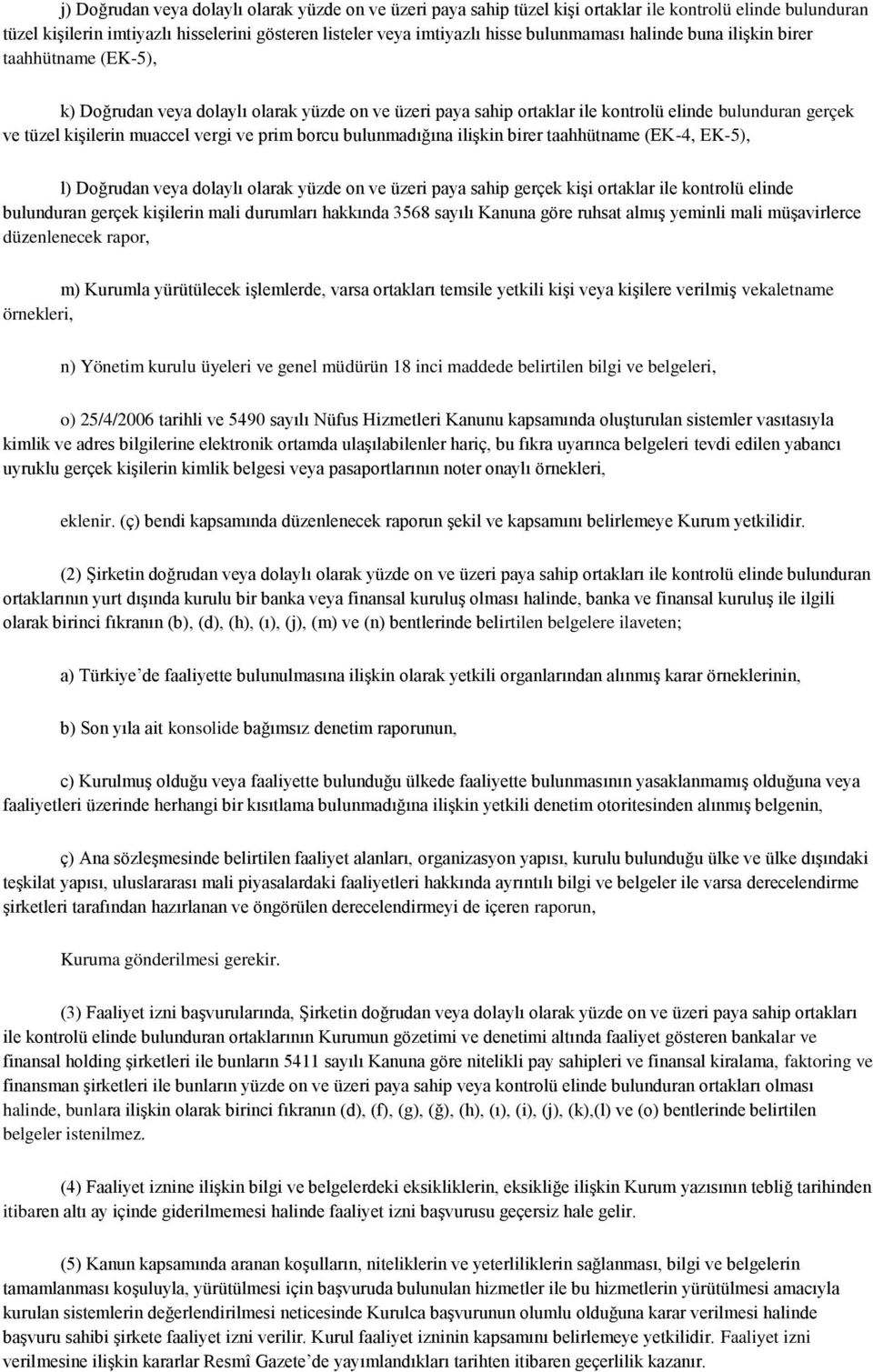 ve prim borcu bulunmadığına ilişkin birer taahhütname (EK-4, EK-5), l) Doğrudan veya dolaylı olarak yüzde on ve üzeri paya sahip gerçek kişi ortaklar ile kontrolü elinde bulunduran gerçek kişilerin